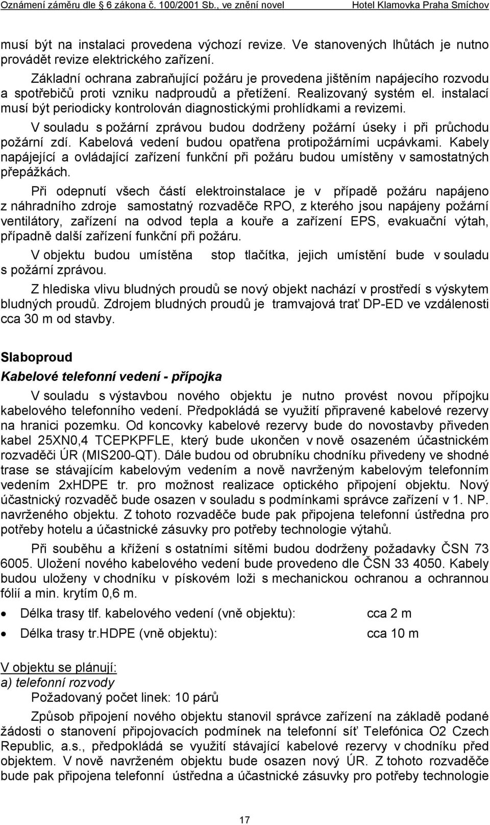 instalací musí být periodicky kontrolován diagnostickými prohlídkami a revizemi. V souladu s požární zprávou budou dodrženy požární úseky i při průchodu požární zdí.