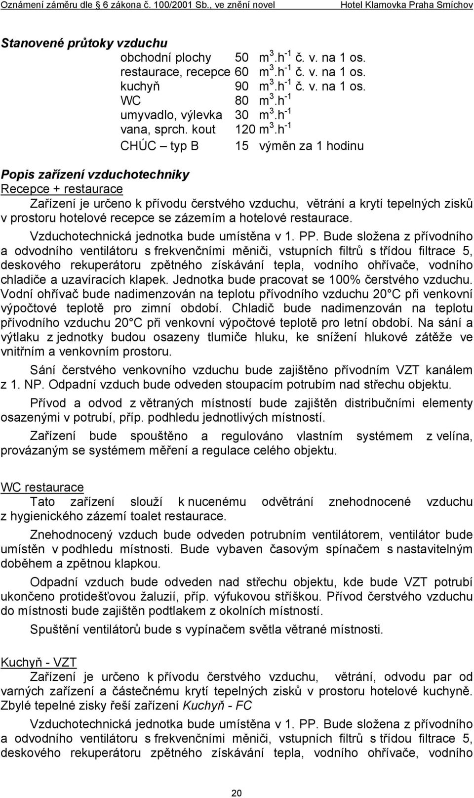 h -1 CHÚC typ B 15 výměn za 1 hodinu Popis zařízení vzduchotechniky Recepce + restaurace Zařízení je určeno k přívodu čerstvého vzduchu, větrání a krytí tepelných zisků v prostoru hotelové recepce se