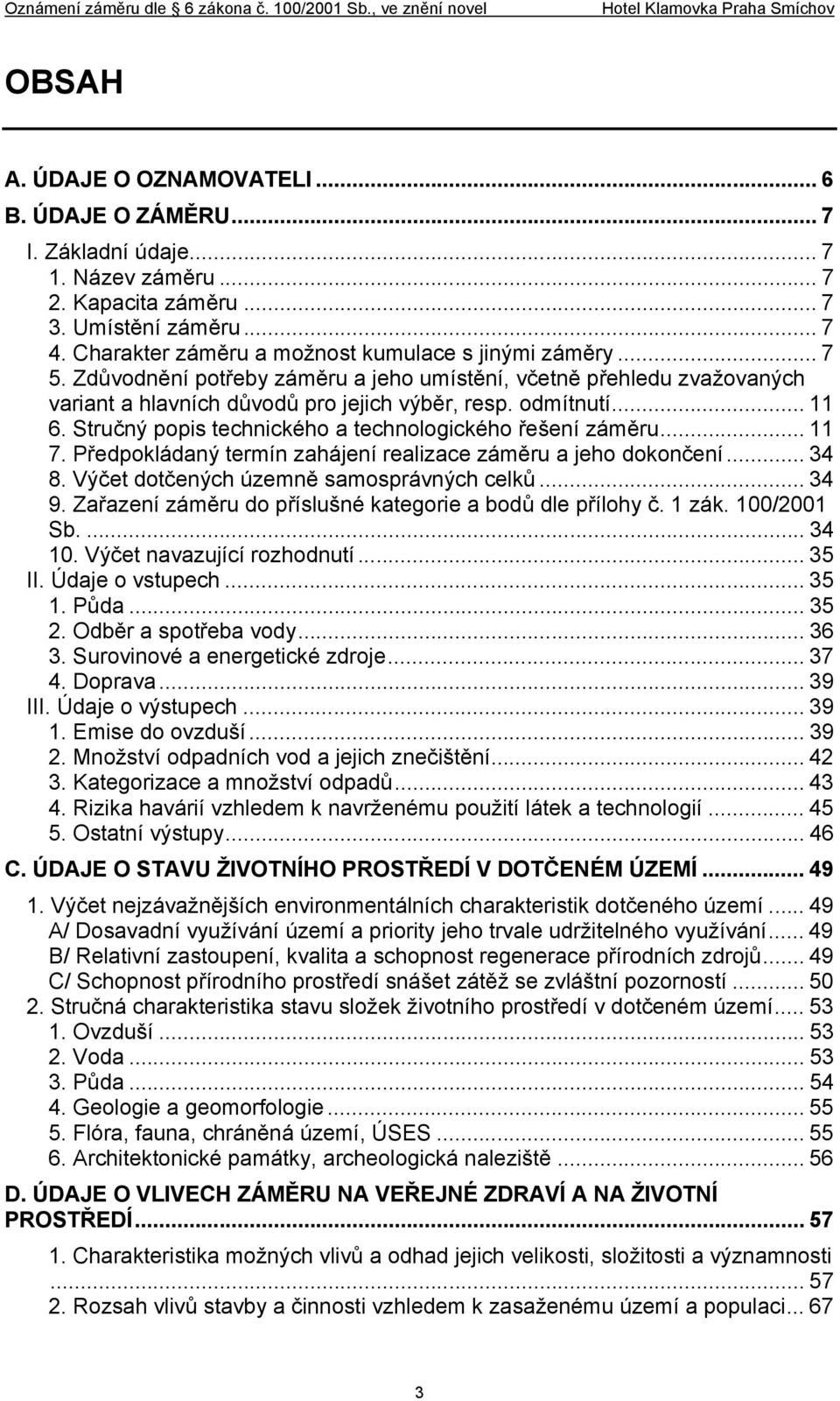 Stručný popis technického a technologického řešení záměru... 11 7. Předpokládaný termín zahájení realizace záměru a jeho dokončení... 34 8. Výčet dotčených územně samosprávných celků... 34 9.