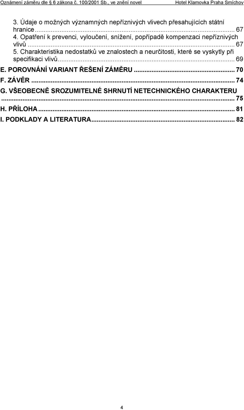 Charakteristika nedostatků ve znalostech a neurčitosti, které se vyskytly při specifikaci vlivů... 69 E.