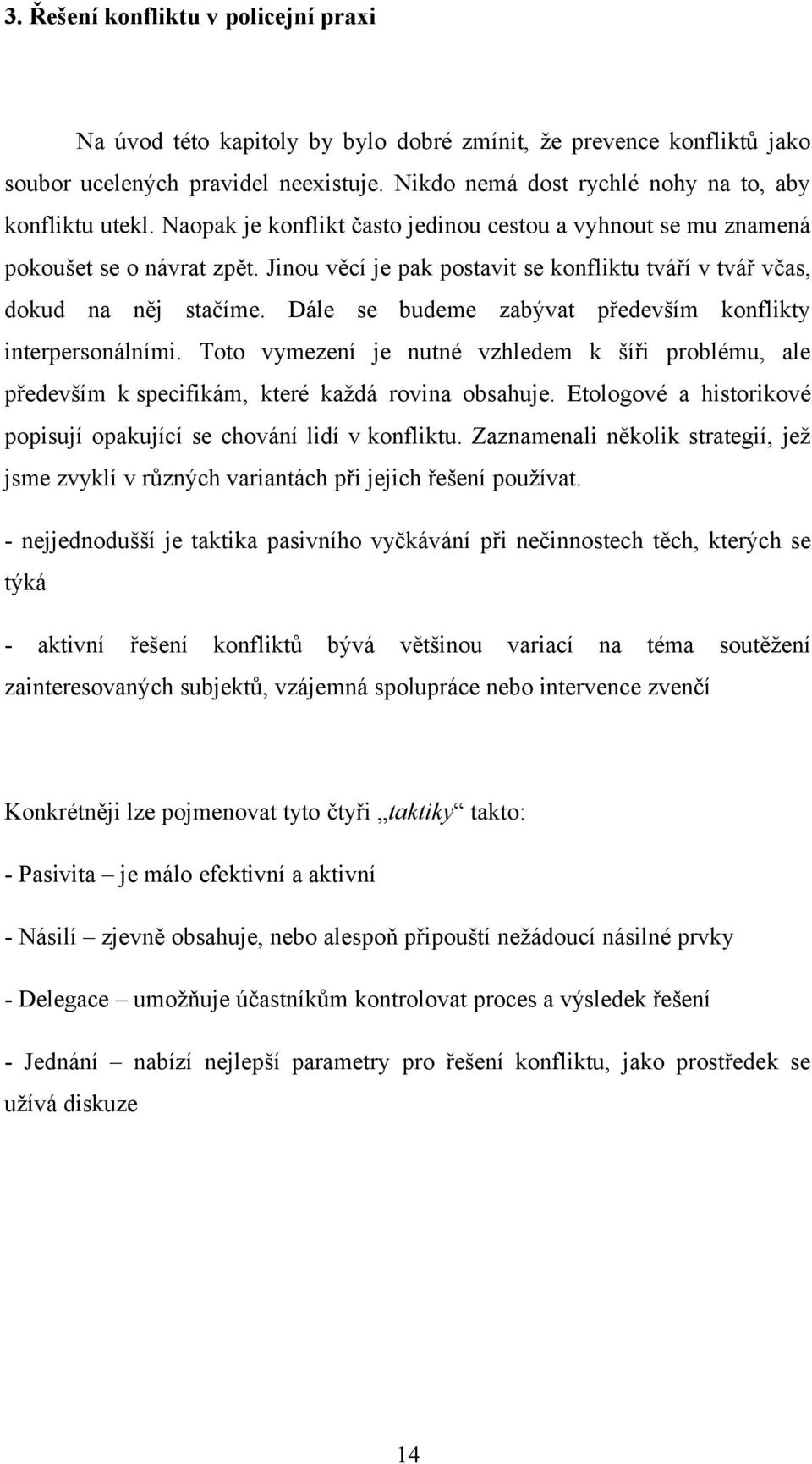 Jinou věcí je pak postavit se konfliktu tváří v tvář včas, dokud na něj stačíme. Dále se budeme zabývat především konflikty interpersonálními.