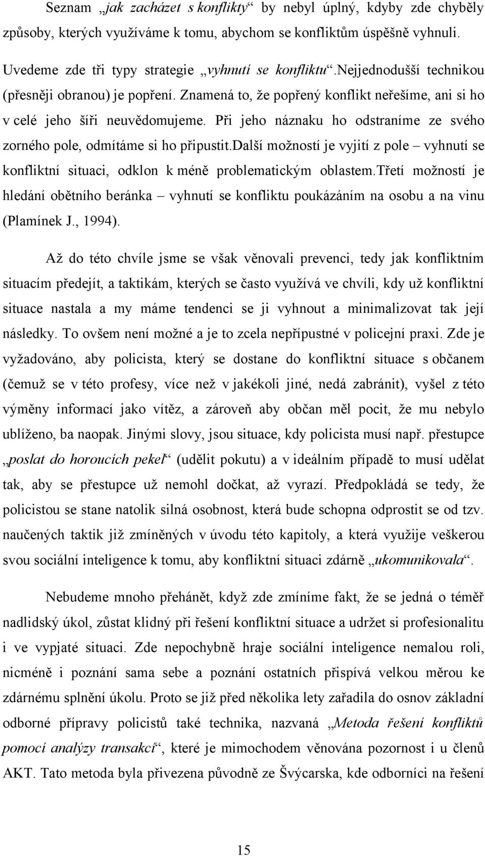 Při jeho náznaku ho odstraníme ze svého zorného pole, odmítáme si ho připustit.další možností je vyjití z pole vyhnutí se konfliktní situaci, odklon k méně problematickým oblastem.