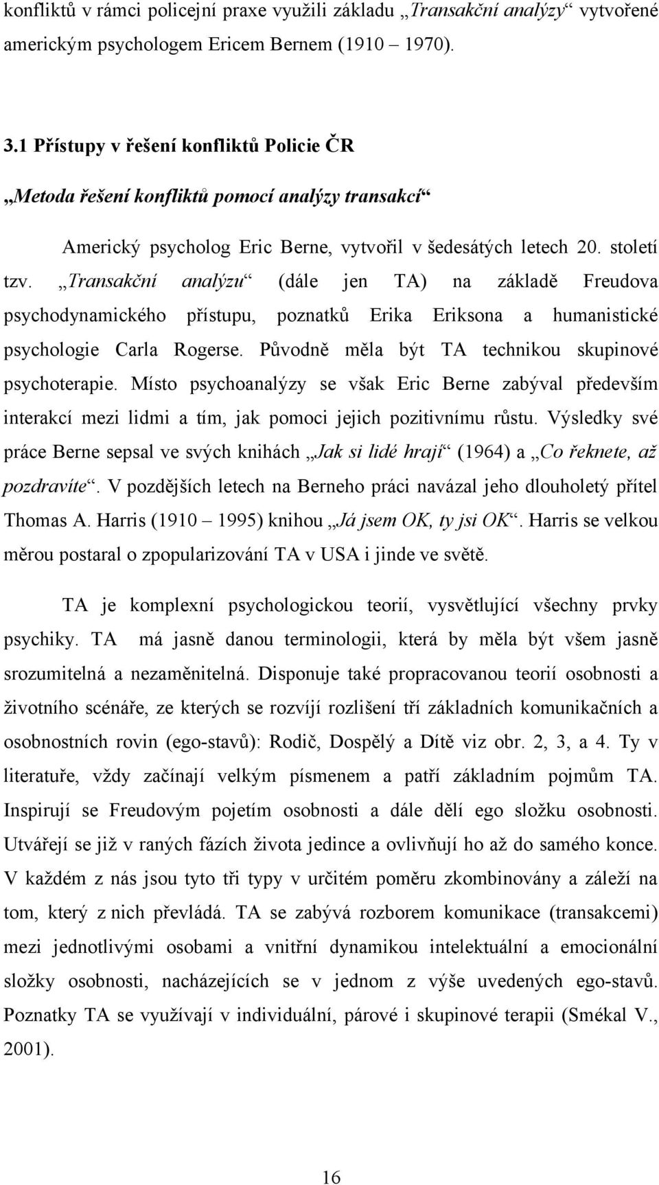 Transakční analýzu (dále jen TA) na základě Freudova psychodynamického přístupu, poznatků Erika Eriksona a humanistické psychologie Carla Rogerse.