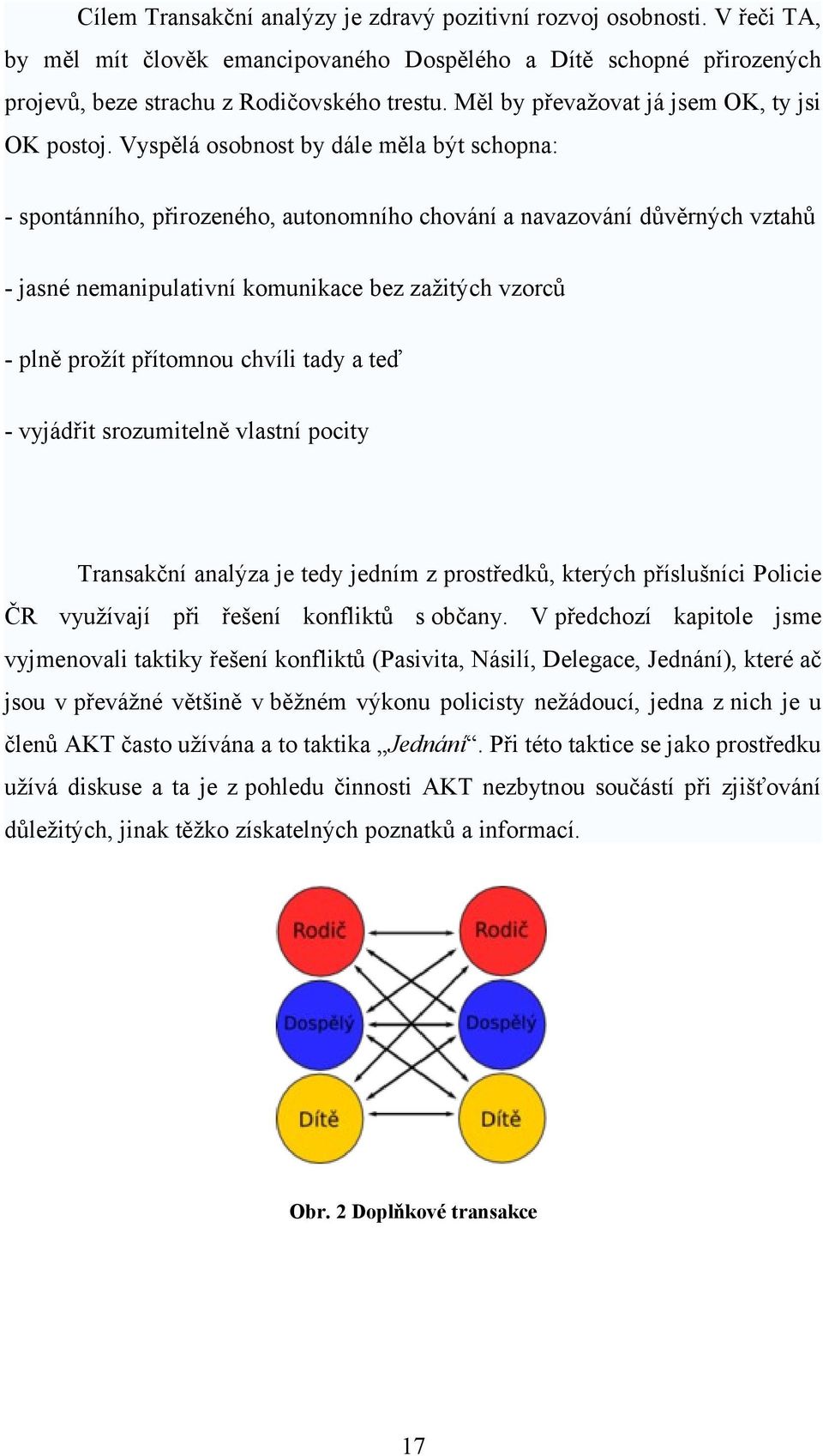 Vyspělá osobnost by dále měla být schopna: - spontánního, přirozeného, autonomního chování a navazování důvěrných vztahů - jasné nemanipulativní komunikace bez zažitých vzorců - plně prožít přítomnou