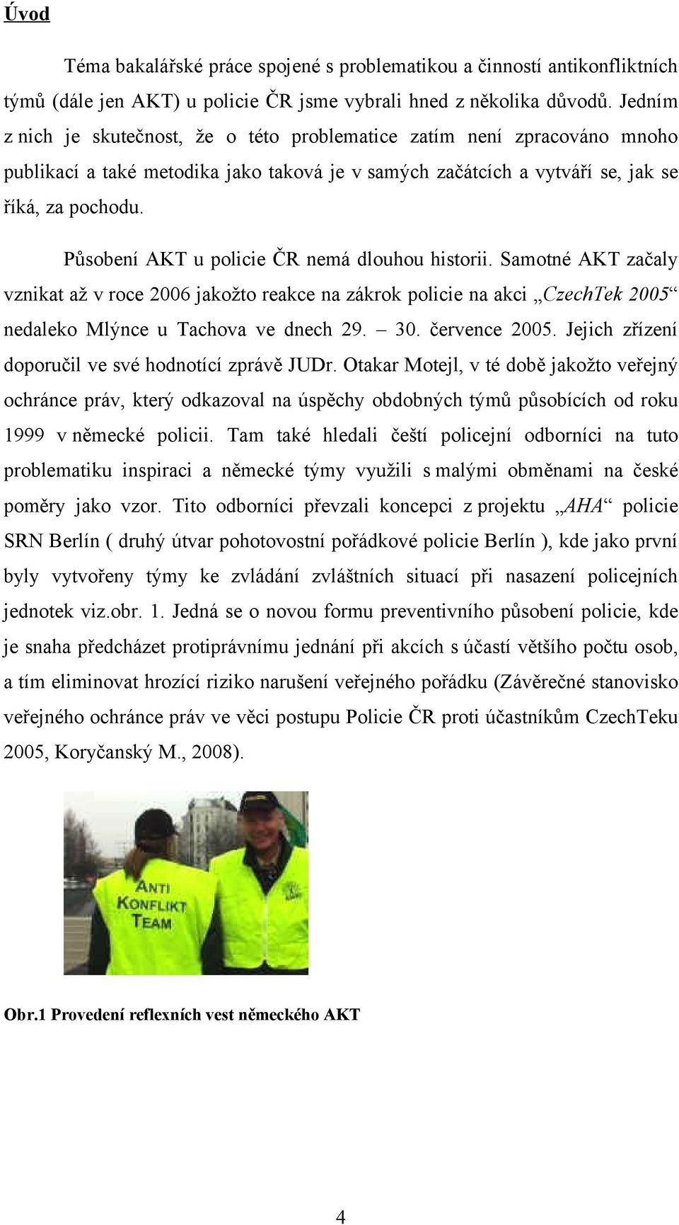 Působení AKT u policie ČR nemá dlouhou historii. Samotné AKT začaly vznikat až v roce 2006 jakožto reakce na zákrok policie na akci CzechTek 2005 nedaleko Mlýnce u Tachova ve dnech 29. 30.