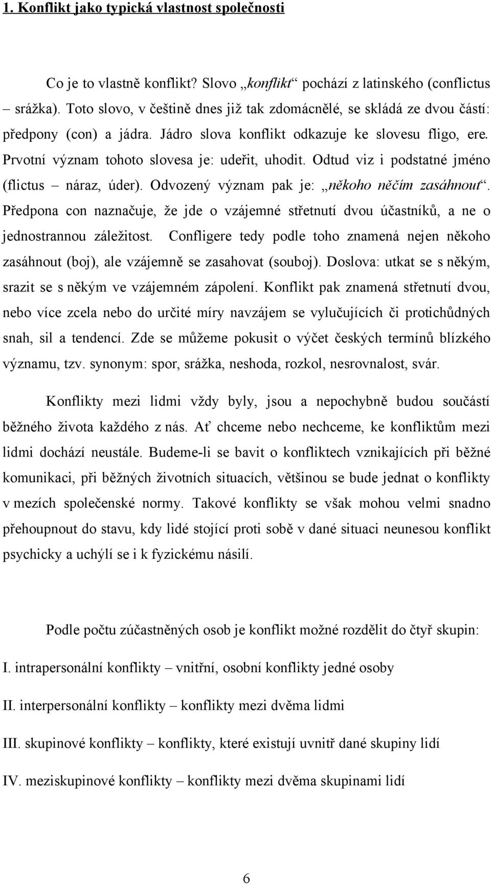 Odtud viz i podstatné jméno (flictus náraz, úder). Odvozený význam pak je: někoho něčím zasáhnout. Předpona con naznačuje, že jde o vzájemné střetnutí dvou účastníků, a ne o jednostrannou záležitost.