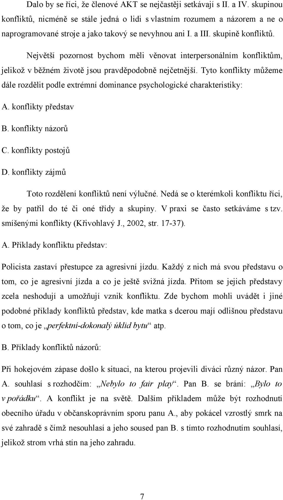 Největší pozornost bychom měli věnovat interpersonálním konfliktům, jelikož v běžném životě jsou pravděpodobně nejčetnější.