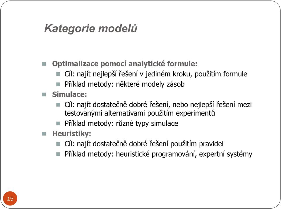 nejlepší řešení mezi testovanými alternativami použitím experimentů Příklad metody: různé typy simulace