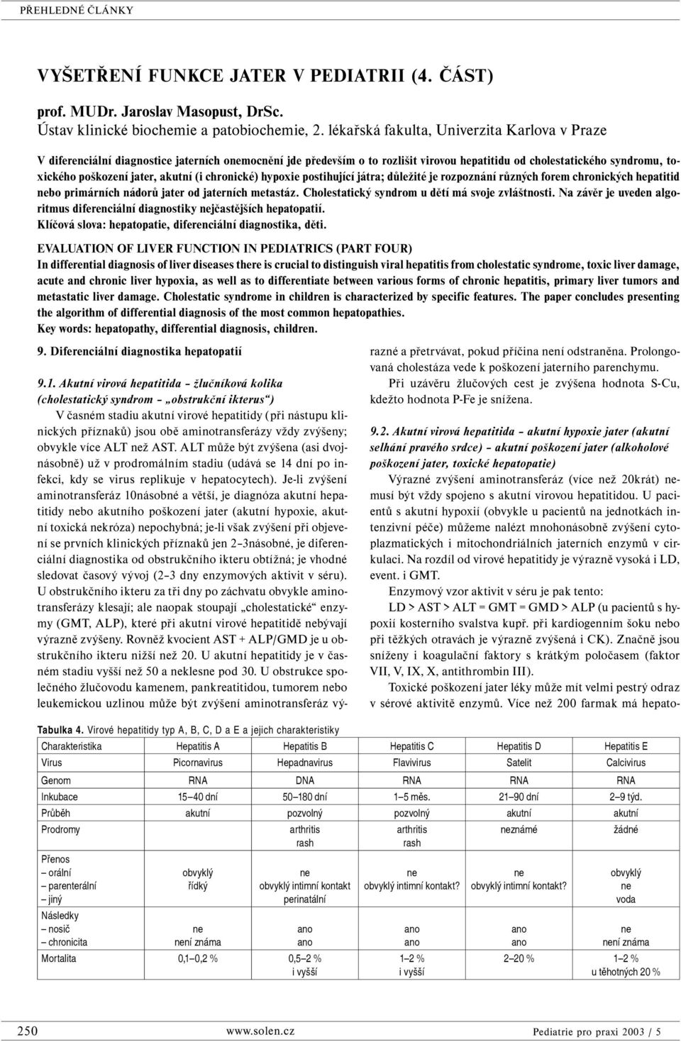 akutní (i chronické) hypoxie postihující játra; důležité je rozpoznání různých forem chronických hepatitid bo primárních nádorů jater od jaterních metastáz.