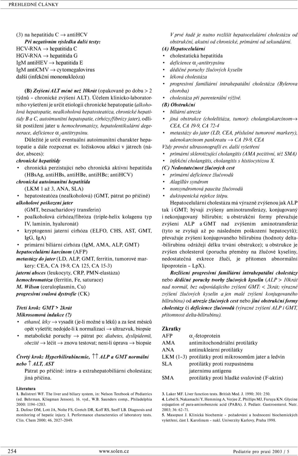 Účelem klinicko-laboratorního vyšetření je určit etiologii chronické hepatopatie (alkoholová hepatopatie, alkoholová hepatosteatóza, chronické hepatitidy B a C, autoimunitní hepatopatie,