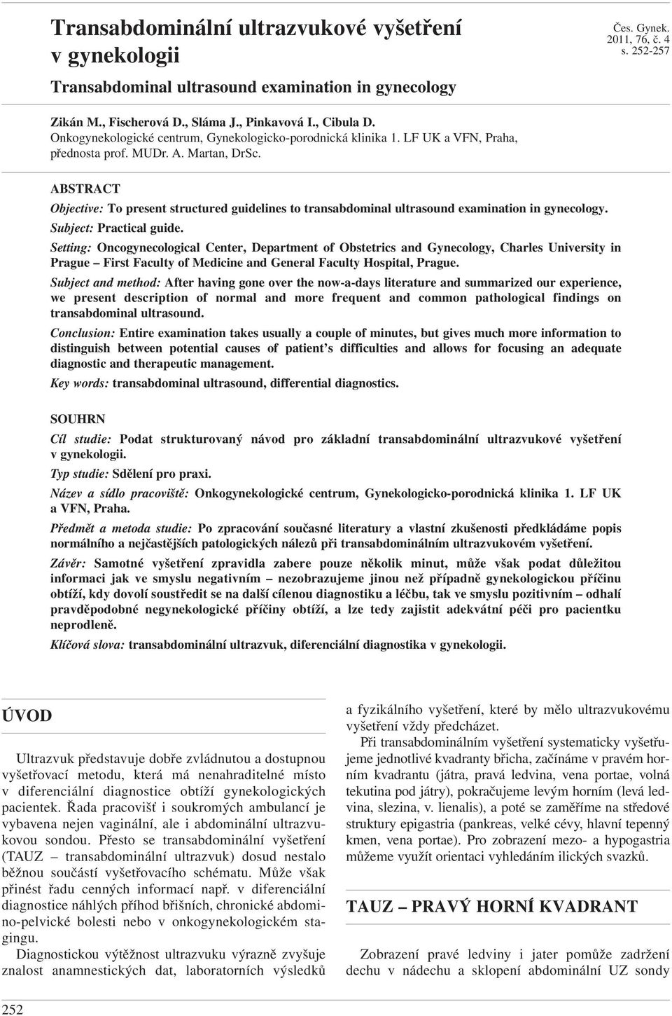 ABSTRACT Objective: To present structured guidelines to transabdominal ultrasound examination in gynecology. Subject: Practical guide.