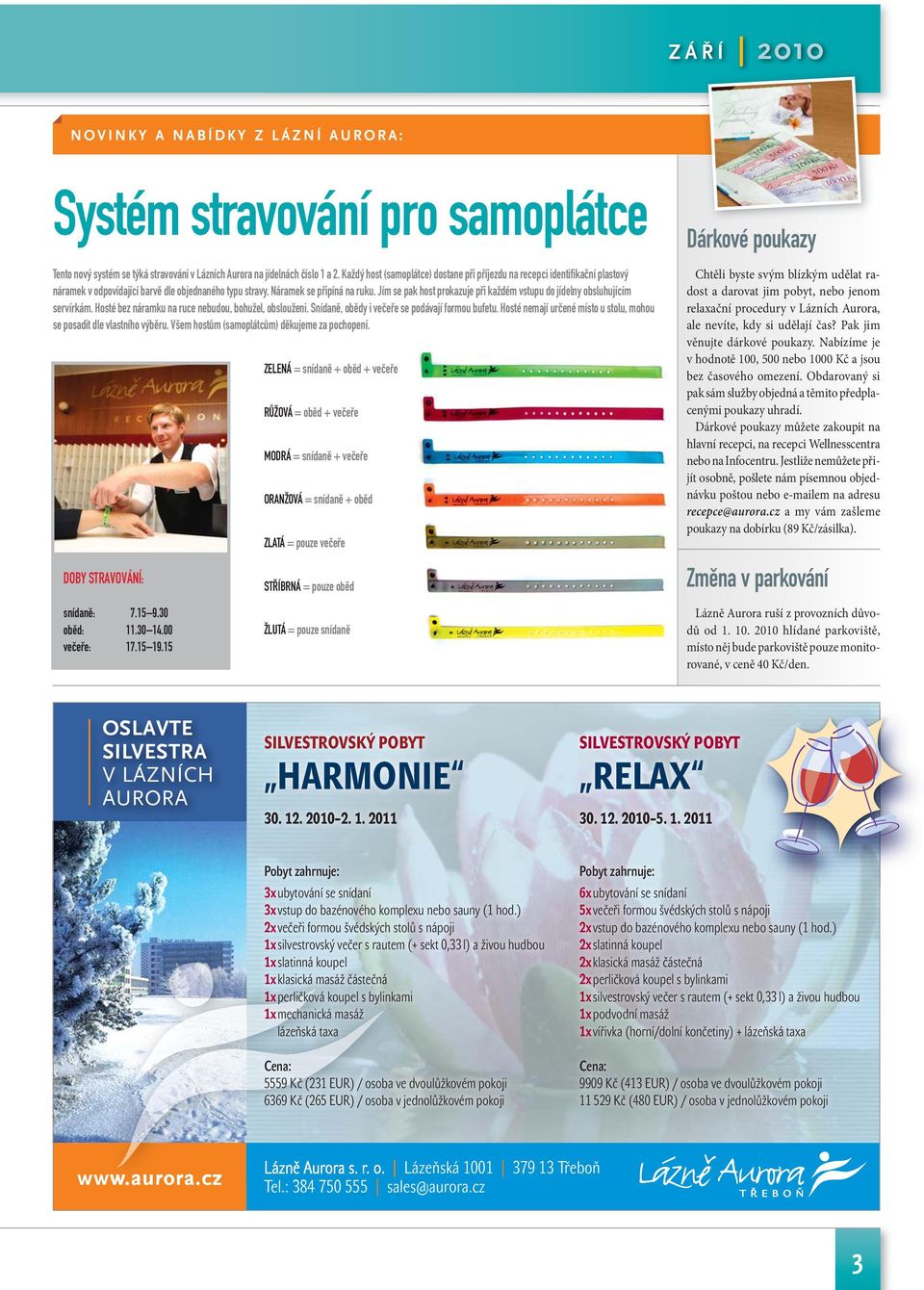 Jím se pak host prokazuje při každém vstupu do jídelny obsluhujícím servírkám. Hosté bez náramku na ruce nebudou, bohužel, obslouženi. Snídaně, obědy i večeře se podávají formou bufetu.