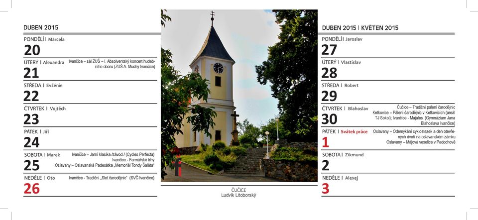 čarodějnic (VČ Ivančice) ČUČICE Ludvík Litoborský DUBEN 2015 KVĚTEN 2015 27 28 29 30 1 2 3 Jaroslav Vlastislav Robert Blahoslav vátek práce Zikmund Alexej Čučice Tradiční pálení