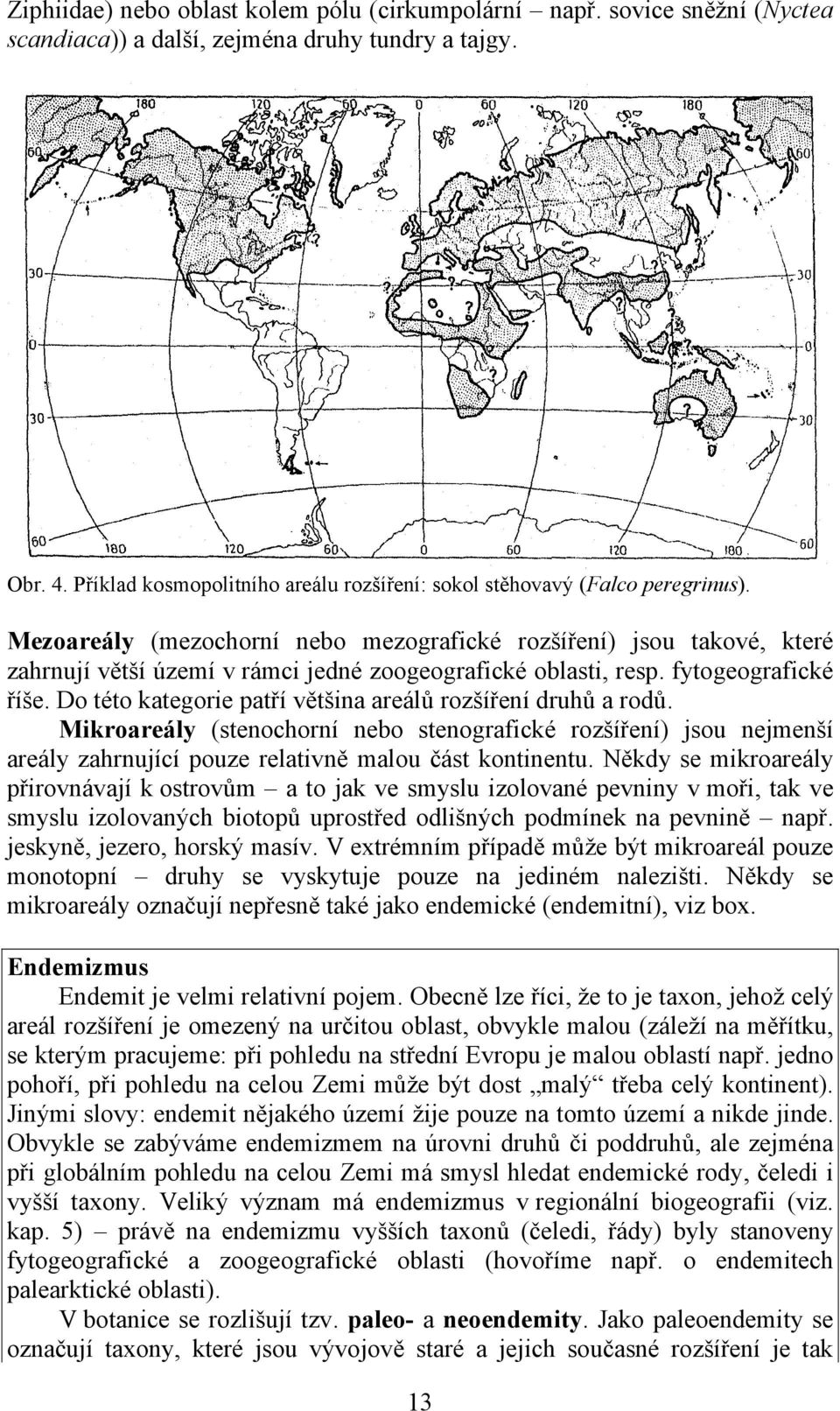 Mezoareály (mezochorní nebo mezografické rozšíření) jsou takové, které zahrnují větší území v rámci jedné zoogeografické oblasti, resp. fytogeografické říše.