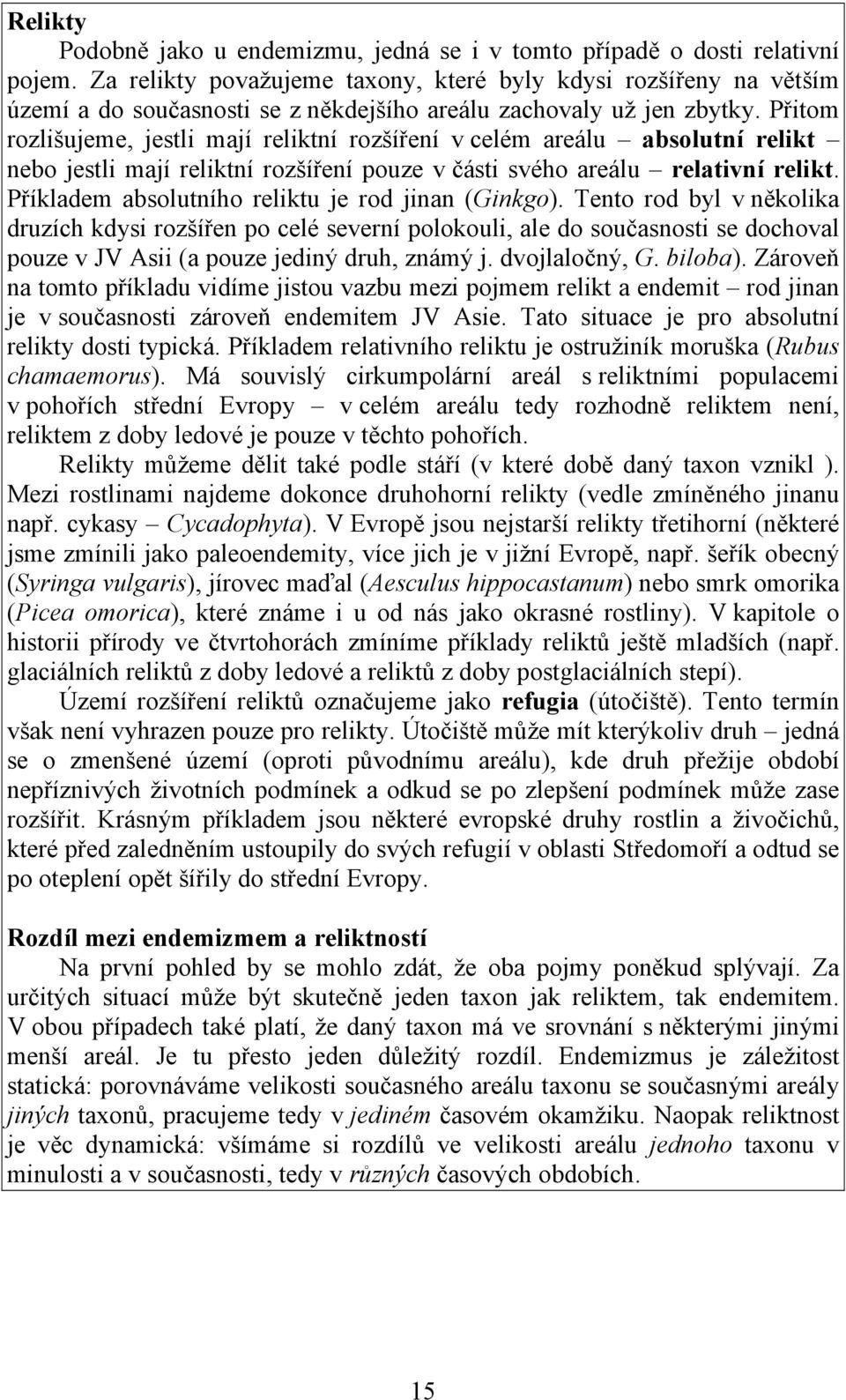 Přitom rozlišujeme, jestli mají reliktní rozšíření v celém areálu absolutní relikt nebo jestli mají reliktní rozšíření pouze v části svého areálu relativní relikt.