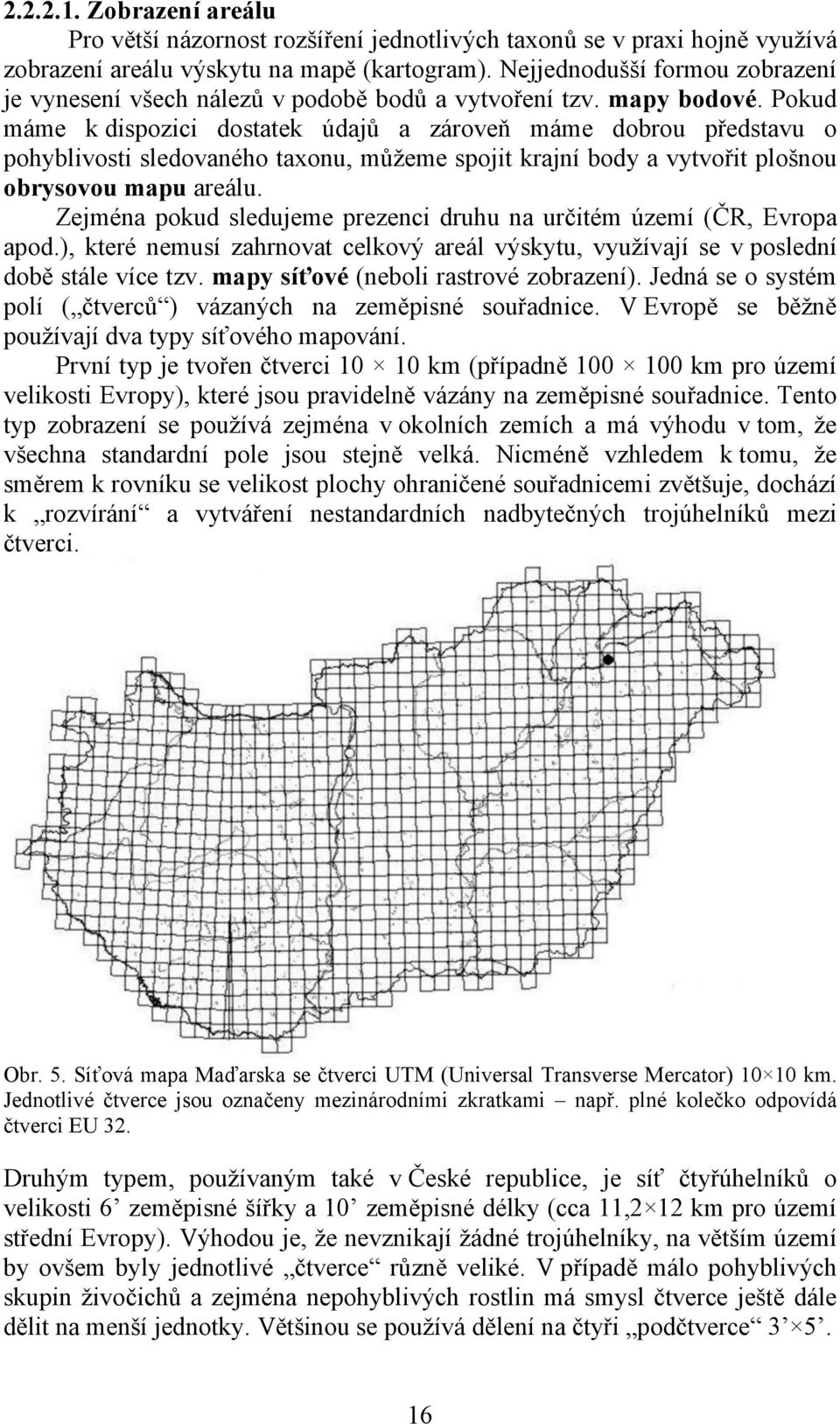 Pokud máme k dispozici dostatek údajů a zároveň máme dobrou představu o pohyblivosti sledovaného taxonu, můžeme spojit krajní body a vytvořit plošnou obrysovou mapu areálu.