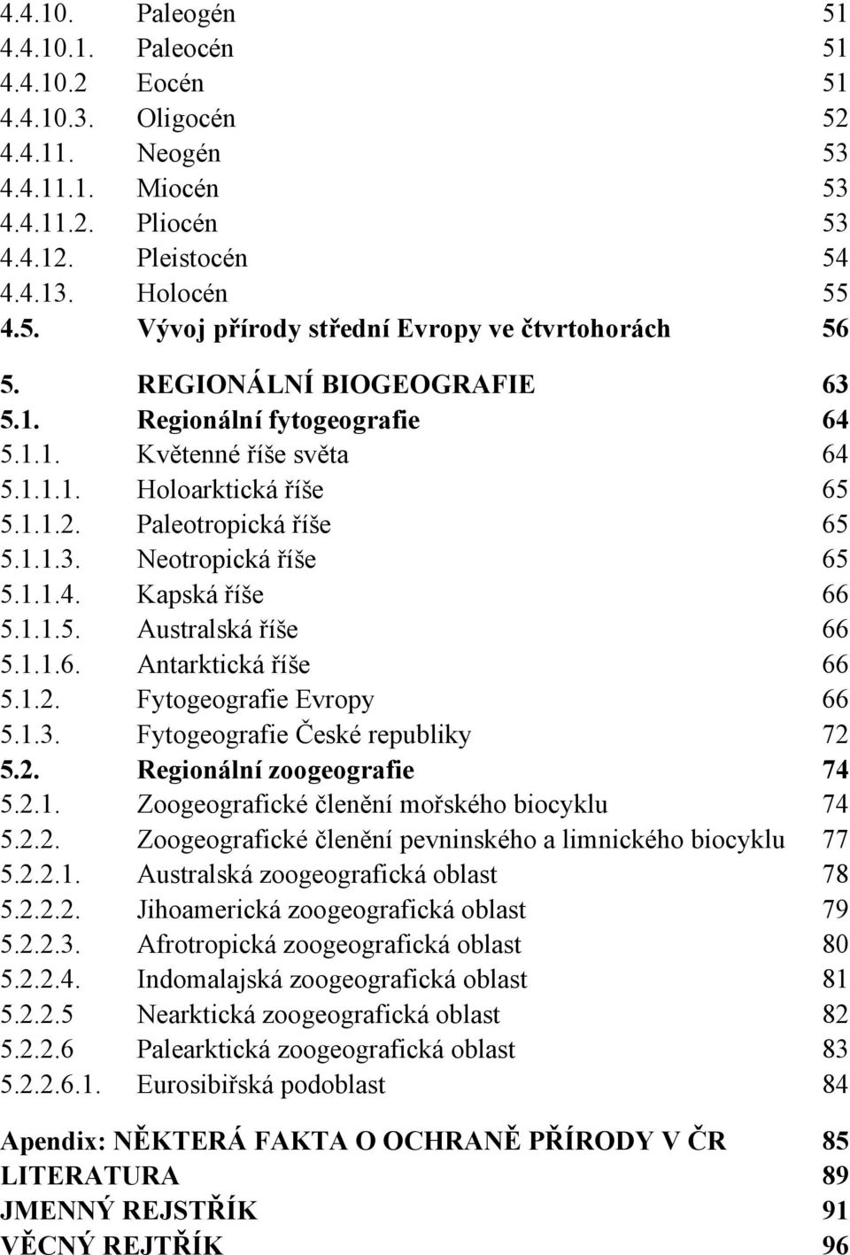 1.1.5. Australská říše 66 5.1.1.6. Antarktická říše 66 5.1.2. Fytogeografie Evropy 66 5.1.3. Fytogeografie České republiky 72 5.2. Regionální zoogeografie 74 5.2.1. Zoogeografické členění mořského biocyklu 74 5.