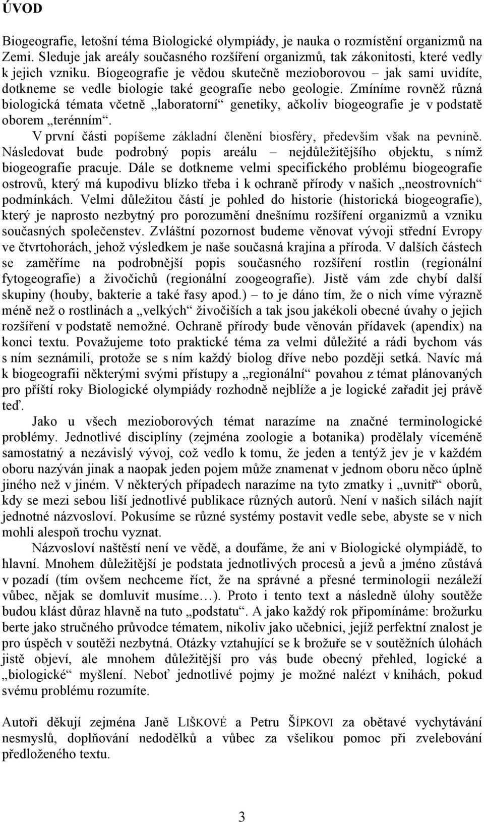 Zmíníme rovněž různá biologická témata včetně laboratorní genetiky, ačkoliv biogeografie je v podstatě oborem terénním. V první části popíšeme základní členění biosféry, především však na pevnině.