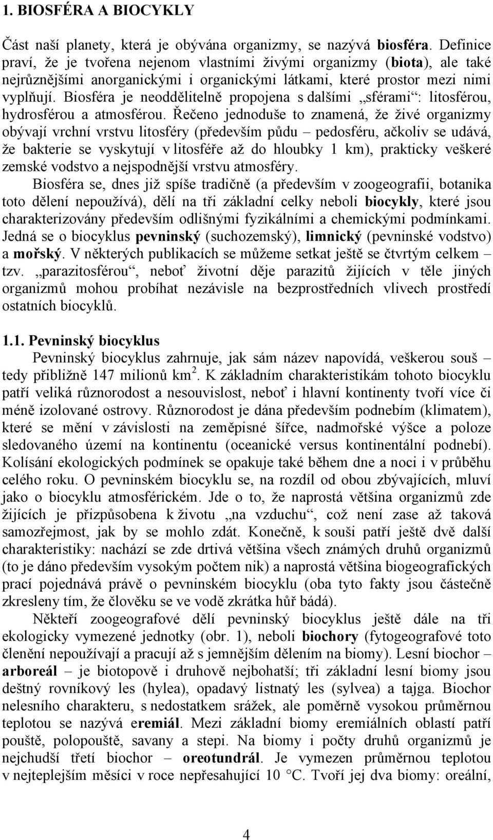 Biosféra je neoddělitelně propojena s dalšími sférami : litosférou, hydrosférou a atmosférou.