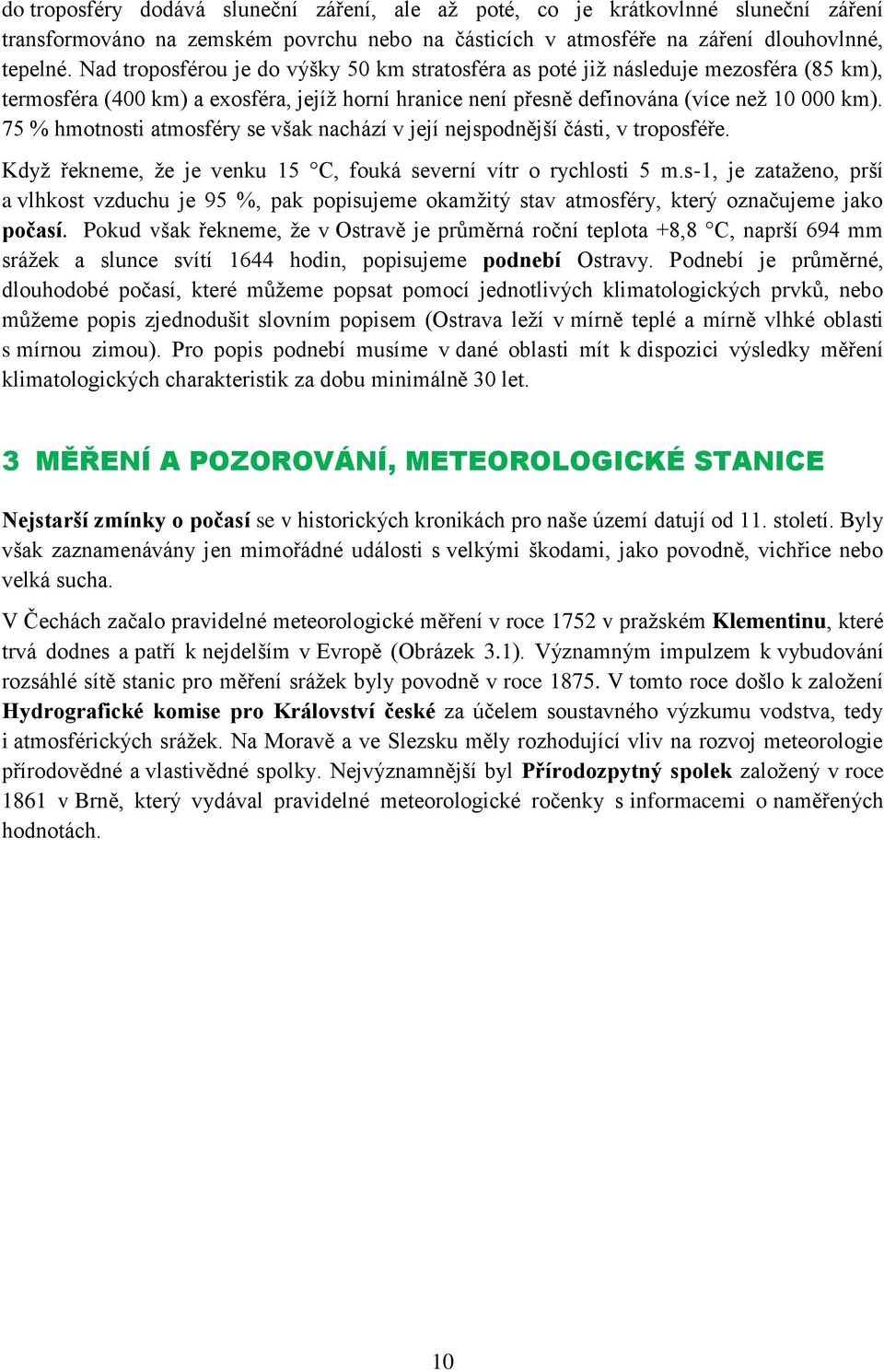 75 % hmotnosti atmosféry se však nachází v její nejspodnější části, v troposféře. Když řekneme, že je venku 15 C, fouká severní vítr o rychlosti 5 m.