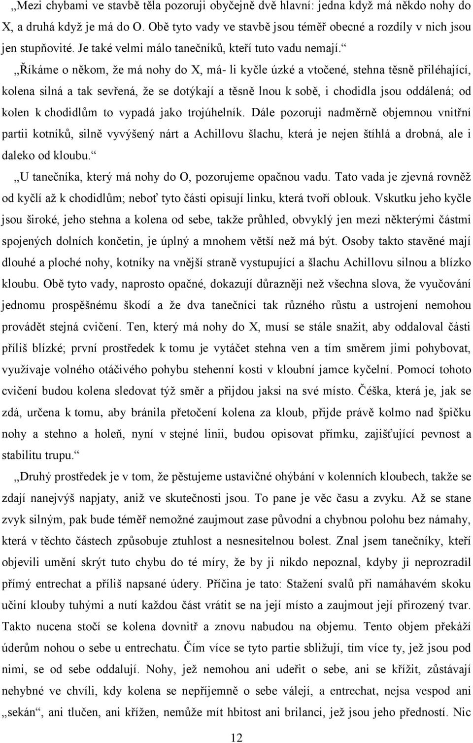 Říkáme o někom, že má nohy do X, má- li kyčle úzké a vtočené, stehna těsně přiléhající, kolena silná a tak sevřená, že se dotýkají a těsně lnou k sobě, i chodidla jsou oddálená; od kolen k chodidlům