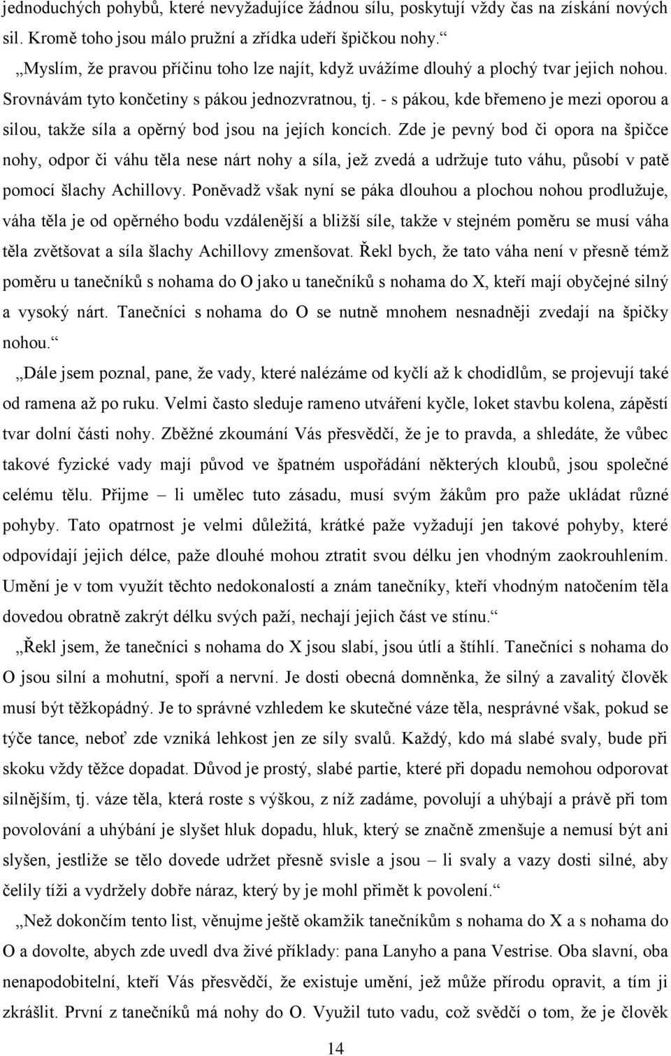 - s pákou, kde břemeno je mezi oporou a silou, takže síla a opěrný bod jsou na jejích koncích.