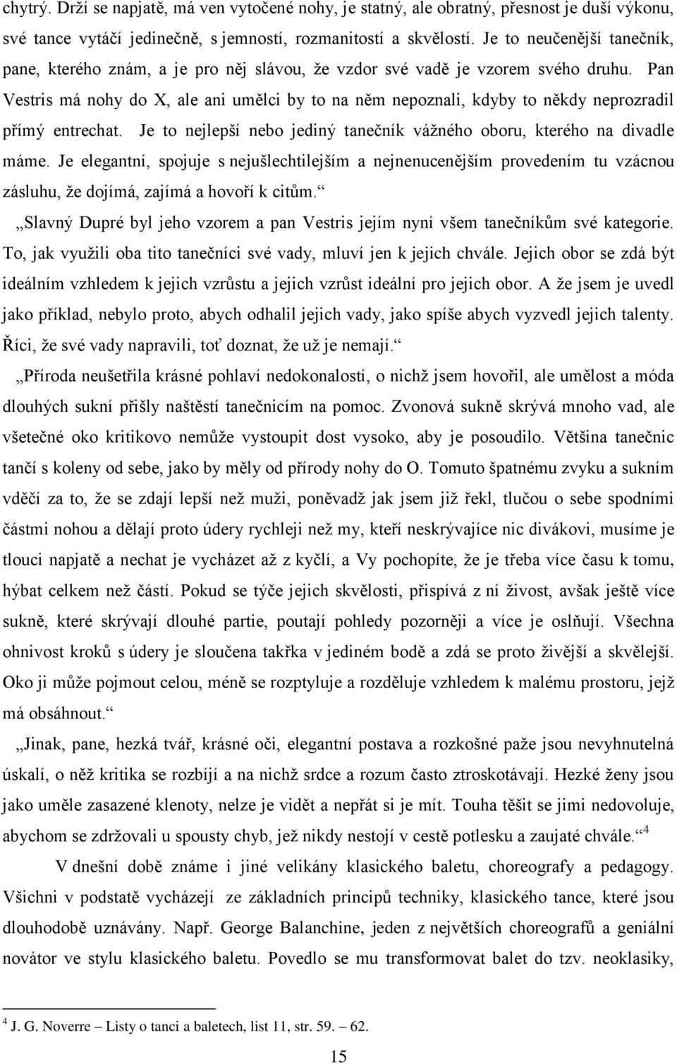 Pan Vestris má nohy do X, ale ani umělci by to na něm nepoznali, kdyby to někdy neprozradil přímý entrechat. Je to nejlepší nebo jediný tanečník vážného oboru, kterého na divadle máme.