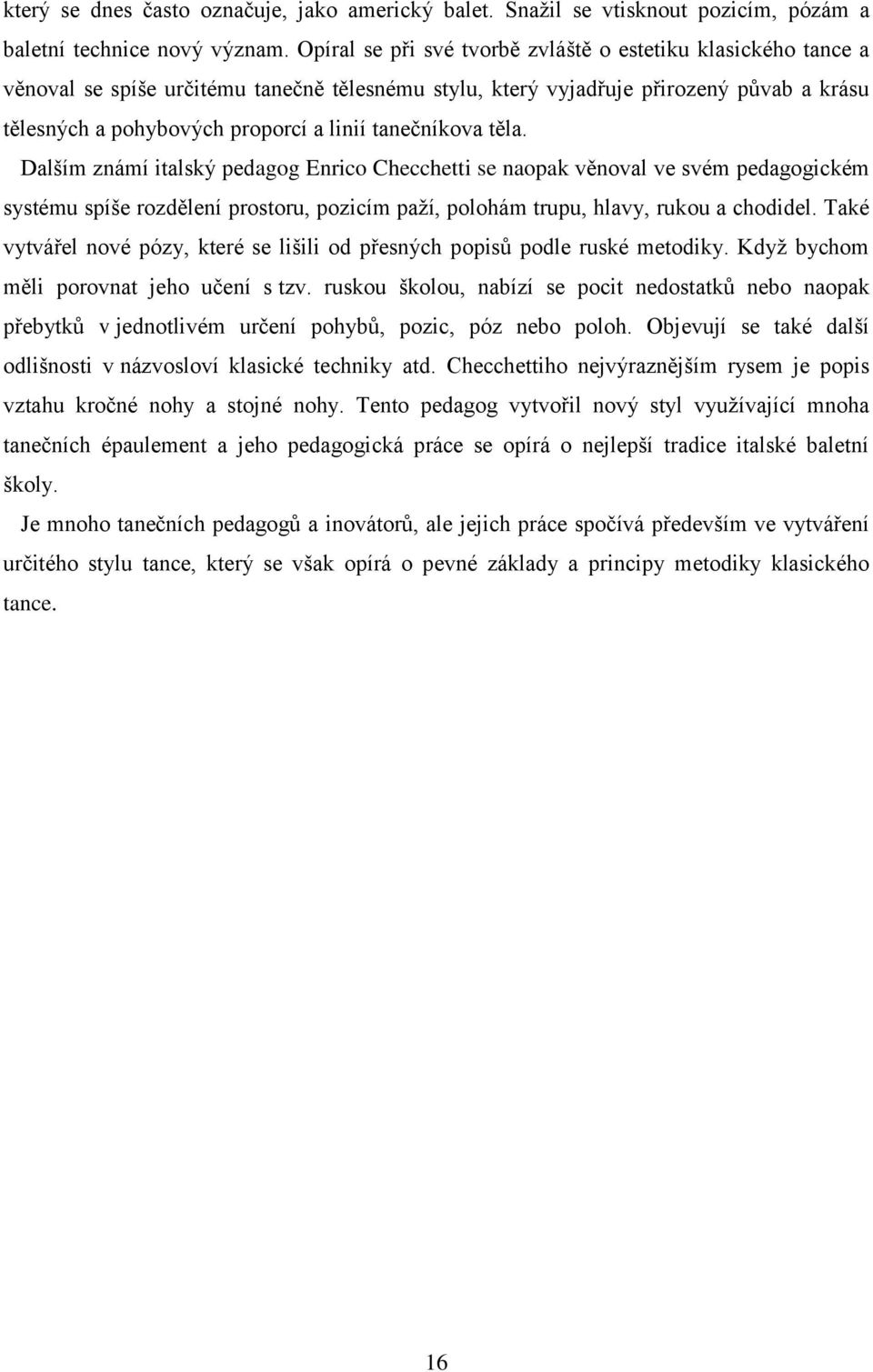 tanečníkova těla. Dalším známí italský pedagog Enrico Checchetti se naopak věnoval ve svém pedagogickém systému spíše rozdělení prostoru, pozicím paží, polohám trupu, hlavy, rukou a chodidel.