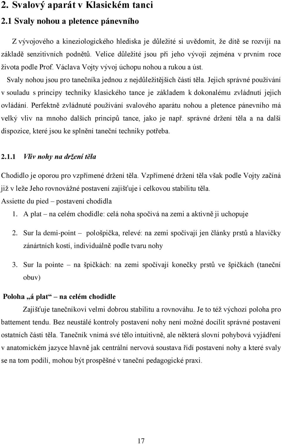 Jejich správné používání v souladu s principy techniky klasického tance je základem k dokonalému zvládnutí jejich ovládání.