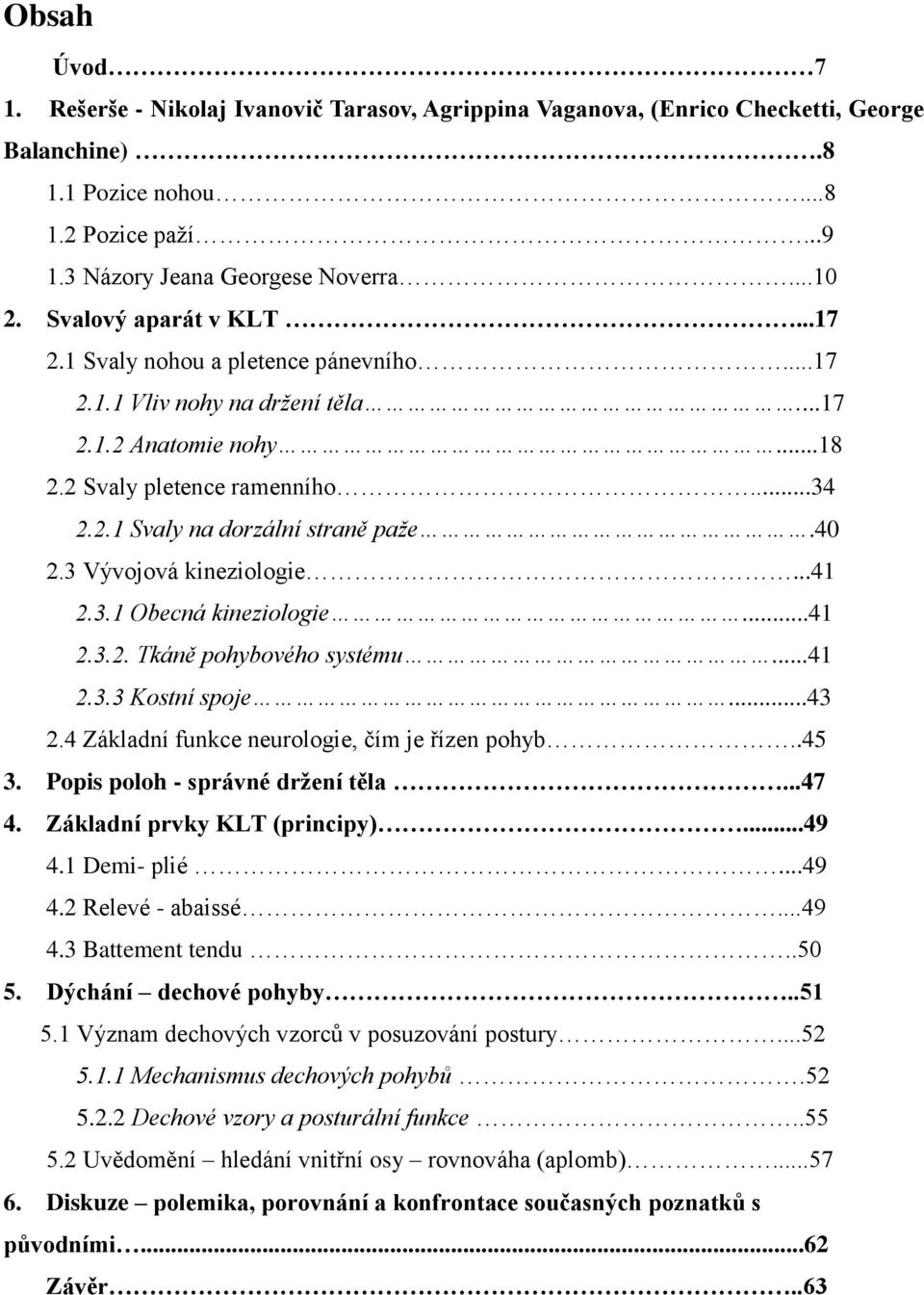 40 2.3 Vývojová kineziologie...41 2.3.1 Obecná kineziologie...41 2.3.2. Tkáně pohybového systému...41 2.3.3 Kostní spoje...43 2.4 Základní funkce neurologie, čím je řízen pohyb..45 3.