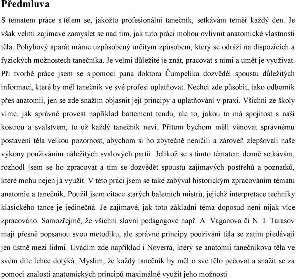 Při tvorbě práce jsem se s pomocí pana doktora Čumpelíka dozvěděl spoustu důležitých informací, které by měl tanečník ve své profesi uplatňovat.