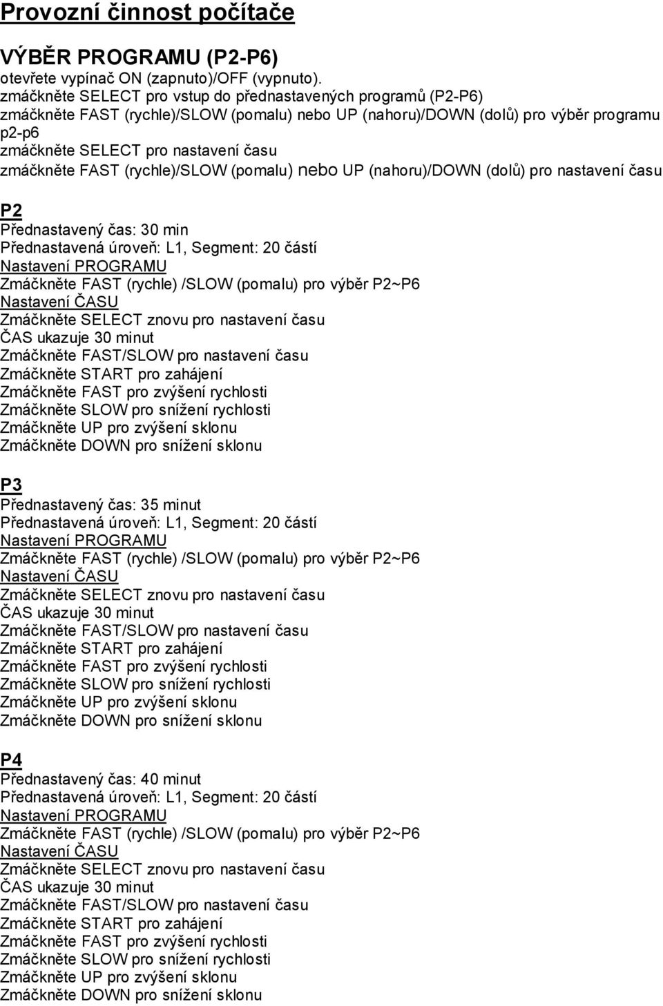 zmáčkněte FAST (rychle)/slow (pomalu) nebo UP (nahoru)/down (dolů) pro nastavení času P2 Přednastavený čas: 30 min Přednastavená úroveň: L1, Segment: 20 částí Nastavení PROGRAMU Zmáčkněte FAST