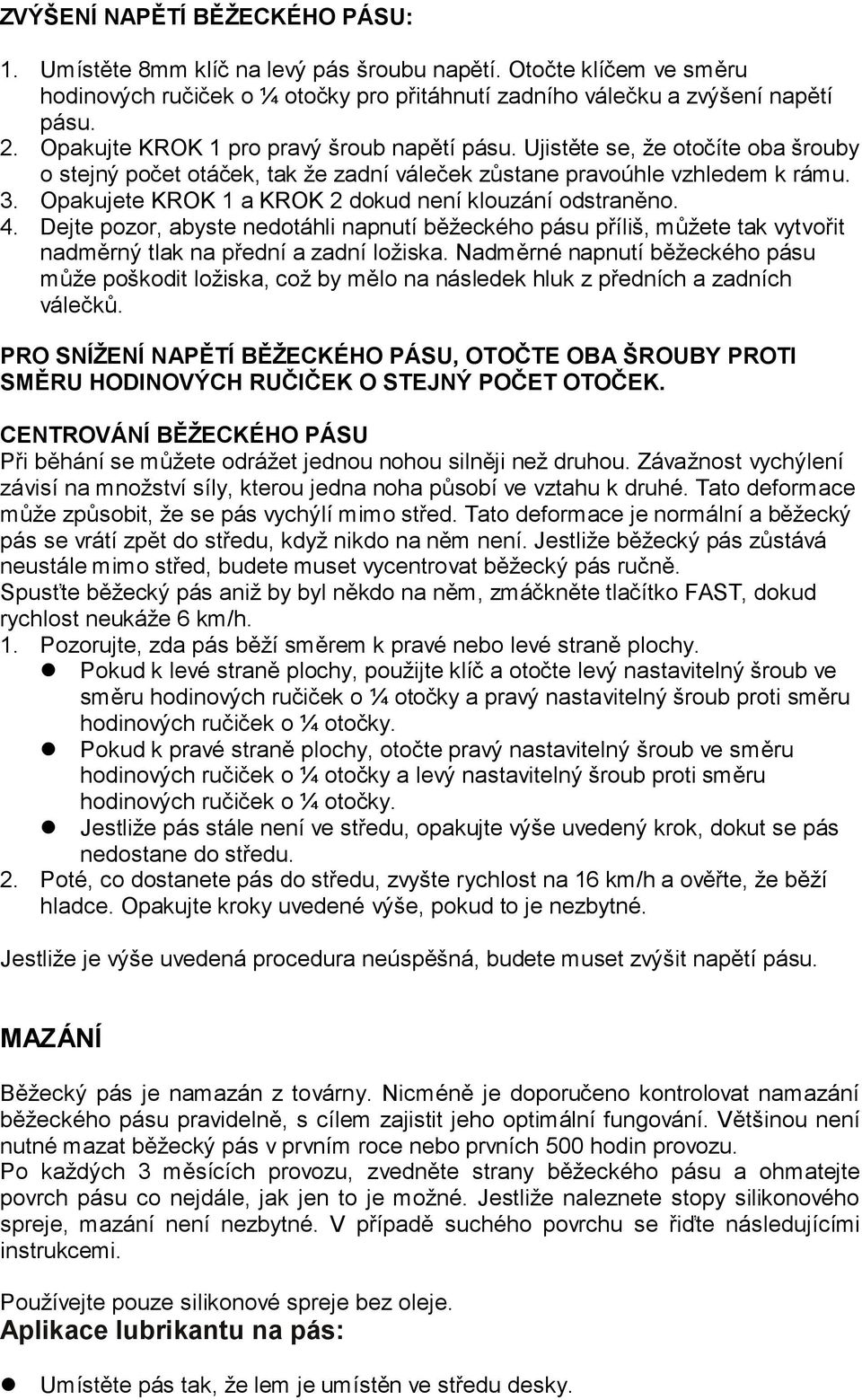 Opakujete KROK 1 a KROK 2 dokud není klouzání odstraněno. 4. Dejte pozor, abyste nedotáhli napnutí běžeckého pásu příliš, můžete tak vytvořit nadměrný tlak na přední a zadní ložiska.