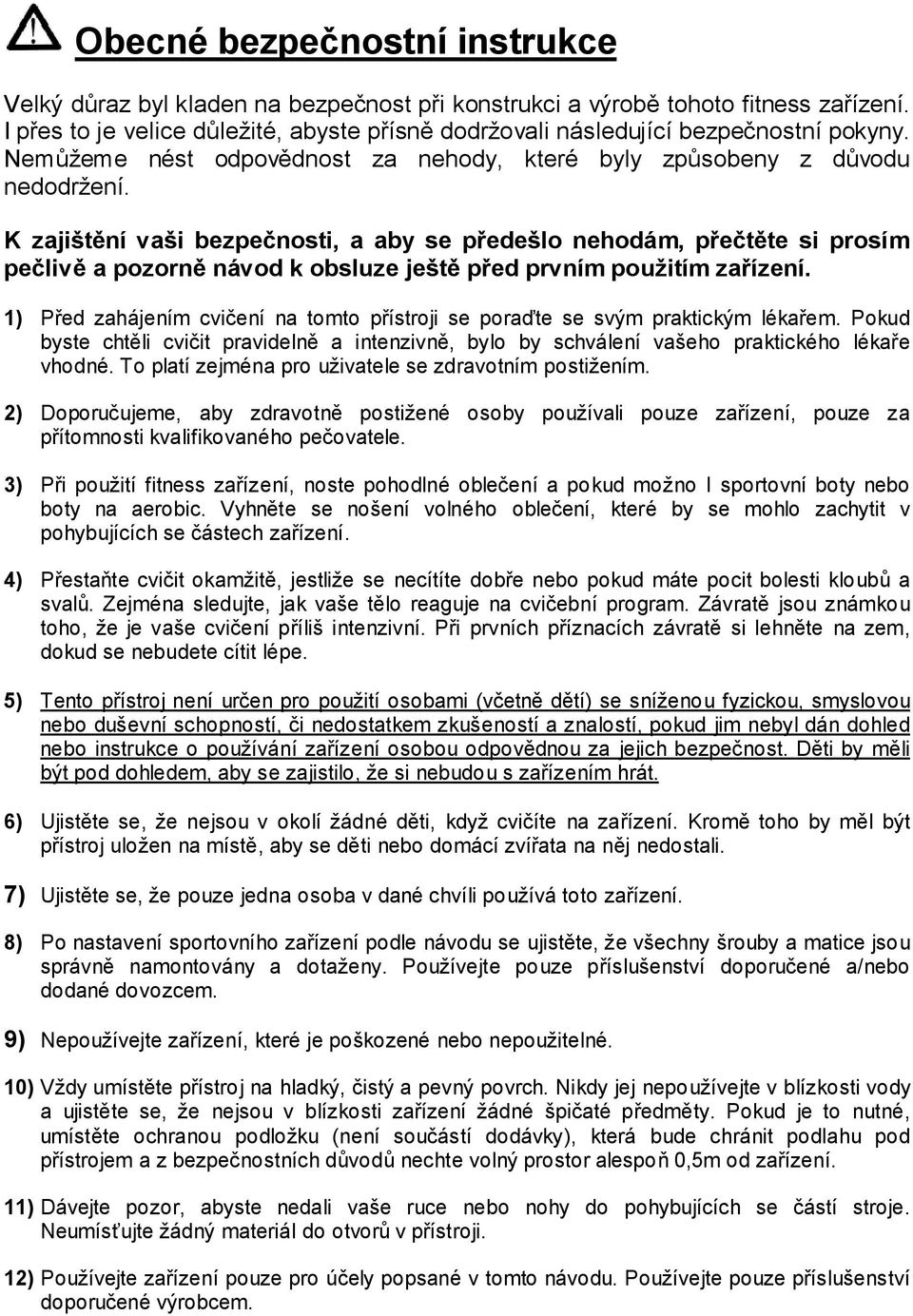 K zajištění vaši bezpečnosti, a aby se předešlo nehodám, přečtěte si prosím pečlivě a pozorně návod k obsluze ještě před prvním použitím zařízení.