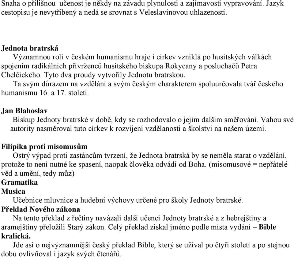 Tyto dva proudy vytvořily Jednotu bratrskou. Ta svým důrazem na vzdělání a svým českým charakterem spoluurčovala tvář českého humanismu 16. a 17. století.