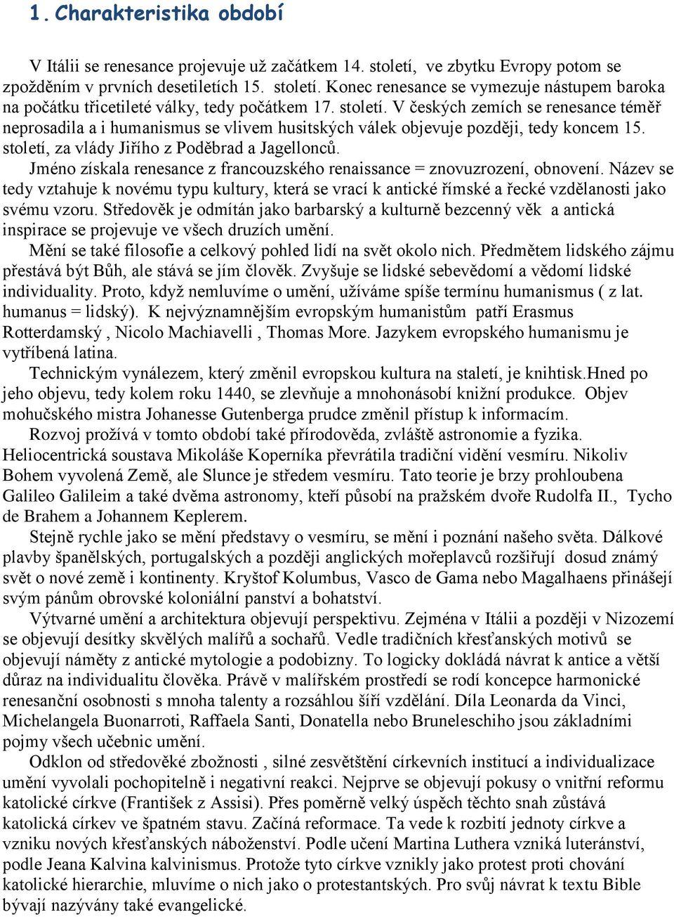 Jméno získala renesance z francouzského renaissance = znovuzrození, obnovení. Název se tedy vztahuje k novému typu kultury, která se vrací k antické římské a řecké vzdělanosti jako svému vzoru.