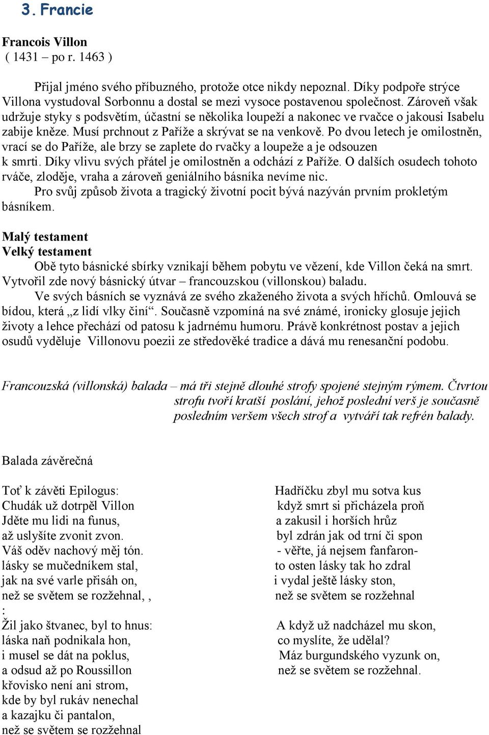 Zároveň však udržuje styky s podsvětím, účastní se několika loupeží a nakonec ve rvačce o jakousi Isabelu zabije kněze. Musí prchnout z Paříže a skrývat se na venkově.