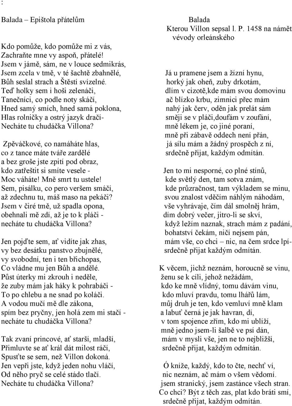 Teď holky sem i hoši zelenáči, Tanečníci, co podle noty skáčí, Hned samý smích, hned samá poklona, Hlas rolničky a ostrý jazyk dračí- Necháte tu chudáčka Villona?