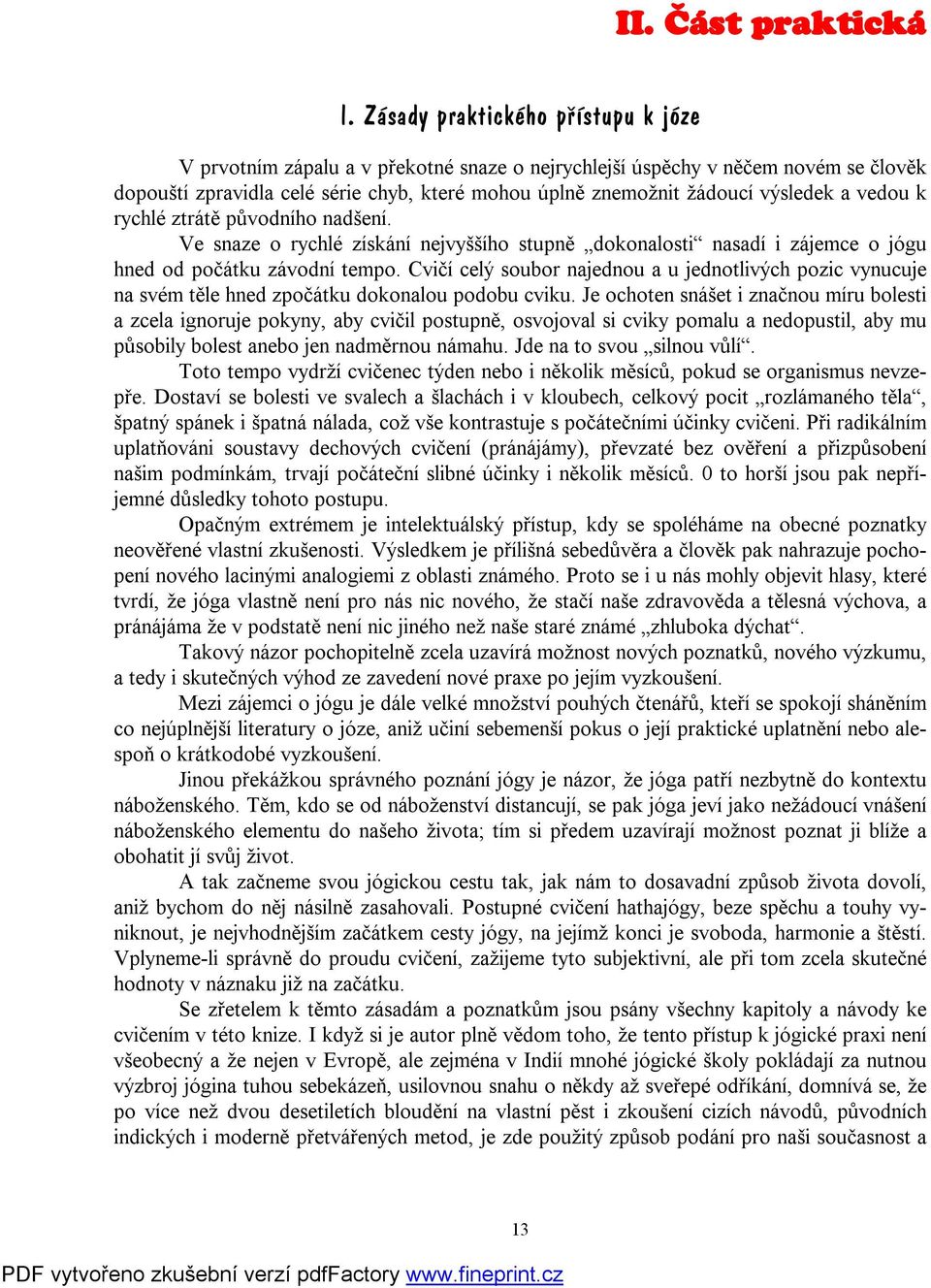 a vedou k rychlé ztrátě původního nadšení. Ve snaze o rychlé získání nejvyššího stupně dokonalosti nasadí i zájemce o jógu hned od počátku závodní tempo.