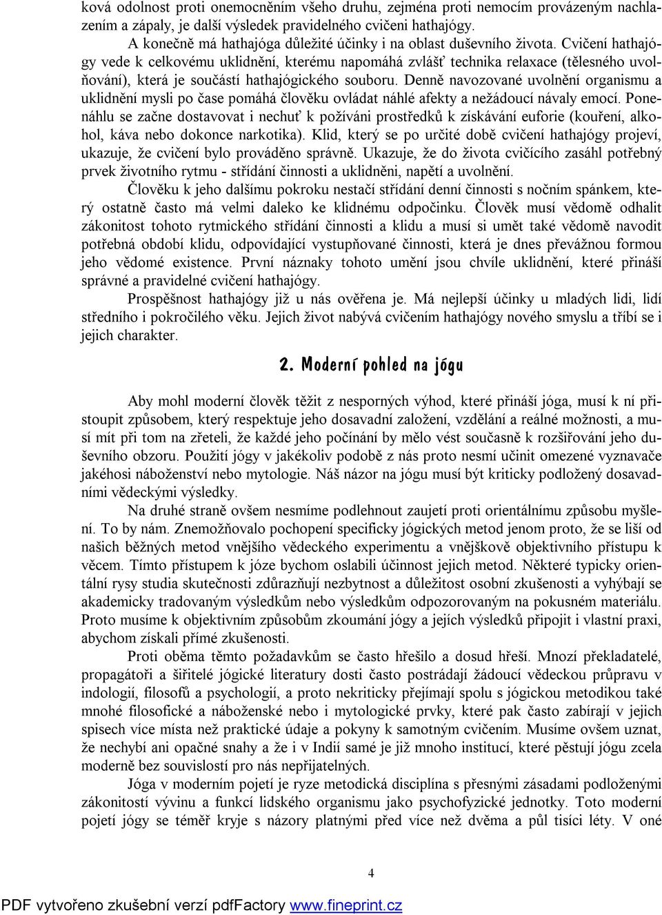 Cvičení hathajógy vede k celkovému uklidnění, kterému napomáhá zvlášť technika relaxace (tělesného uvolňování), která je součástí hathajógického souboru.