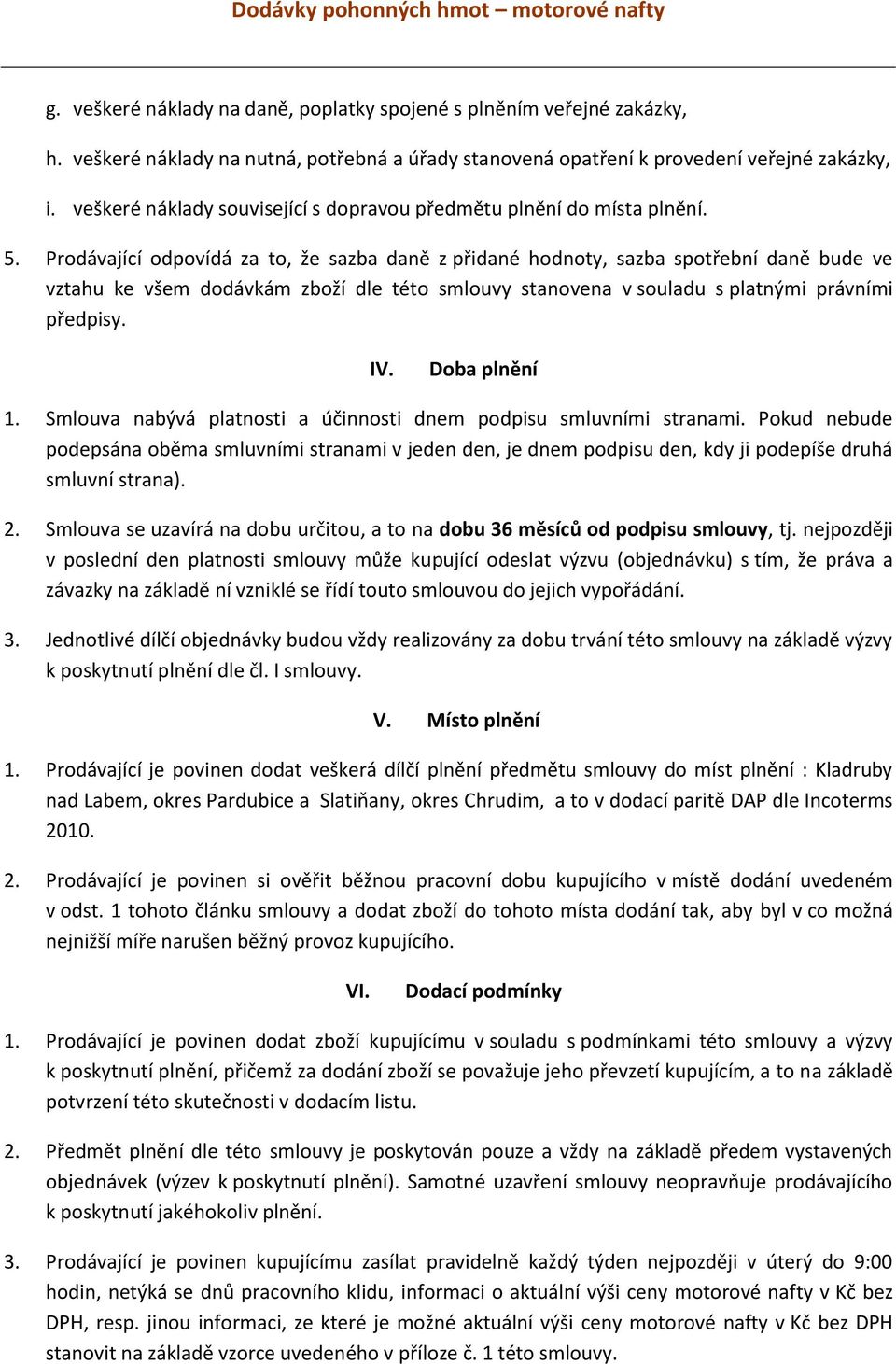 Prodávající odpovídá za to, že sazba daně z přidané hodnoty, sazba spotřební daně bude ve vztahu ke všem dodávkám zboží dle této smlouvy stanovena v souladu s platnými právními předpisy. IV.