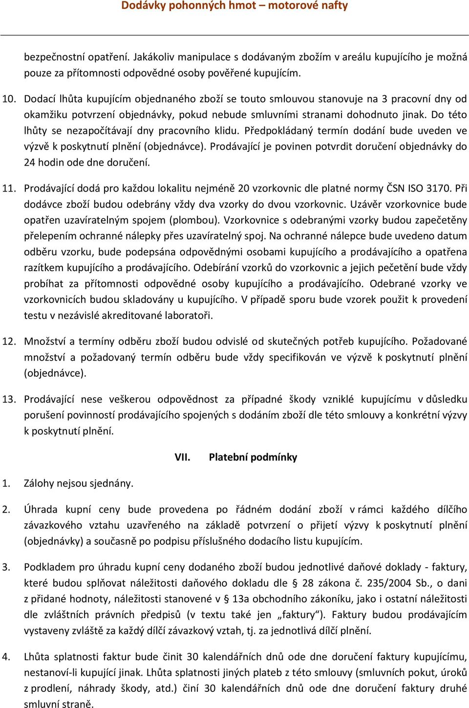 Do této lhůty se nezapočítávají dny pracovního klidu. Předpokládaný termín dodání bude uveden ve výzvě k poskytnutí plnění (objednávce).