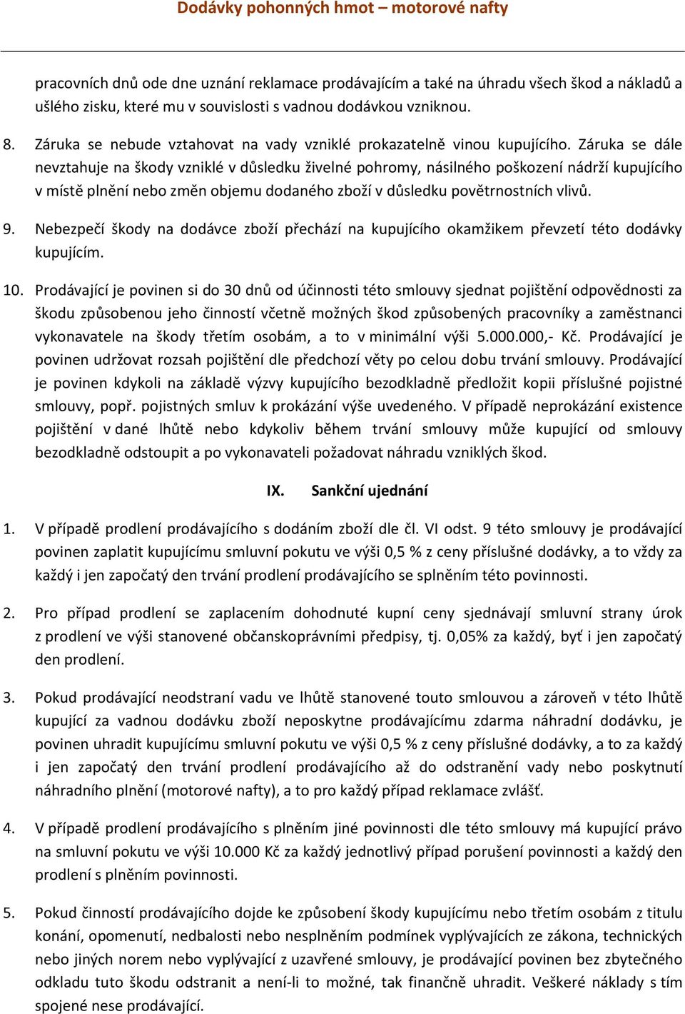 Záruka se dále nevztahuje na škody vzniklé v důsledku živelné pohromy, násilného poškození nádrží kupujícího v místě plnění nebo změn objemu dodaného zboží v důsledku povětrnostních vlivů. 9.