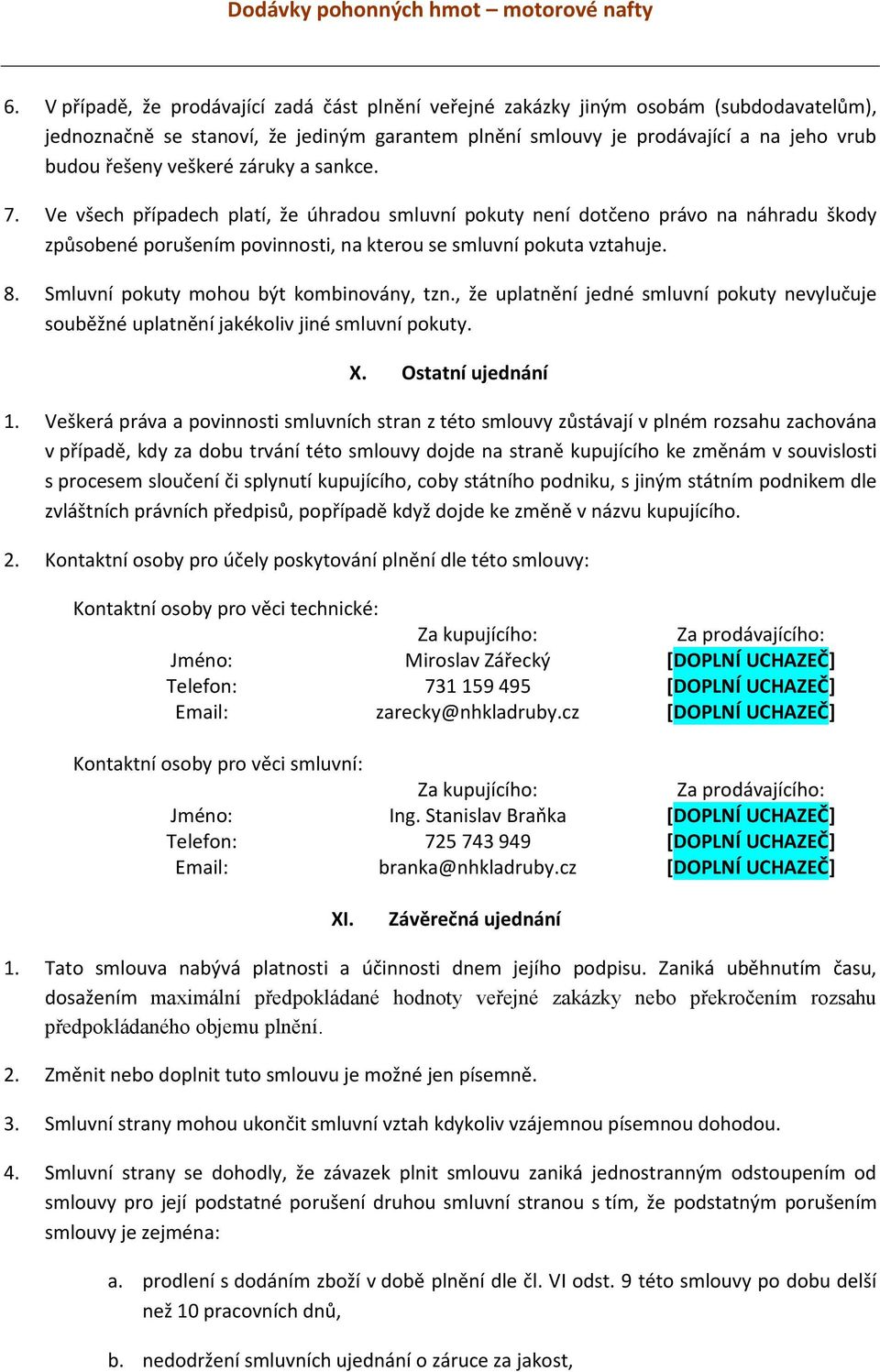 Smluvní pokuty mohou být kombinovány, tzn., že uplatnění jedné smluvní pokuty nevylučuje souběžné uplatnění jakékoliv jiné smluvní pokuty. X. Ostatní ujednání 1.