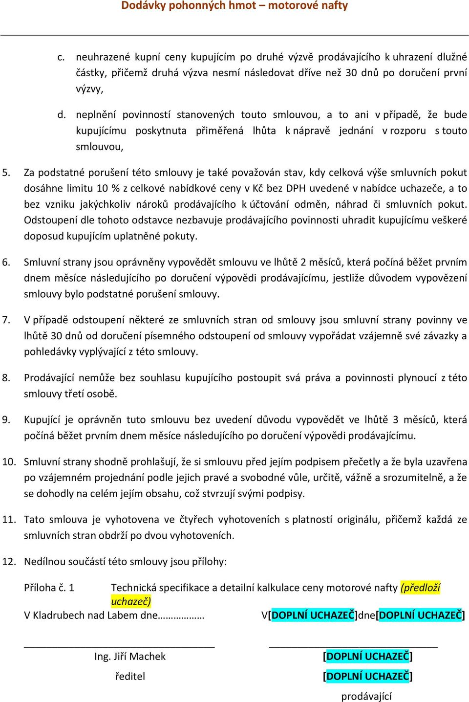 Za podstatné porušení této smlouvy je také považován stav, kdy celková výše smluvních pokut dosáhne limitu 10 % z celkové nabídkové ceny v Kč bez DPH uvedené v nabídce uchazeče, a to bez vzniku