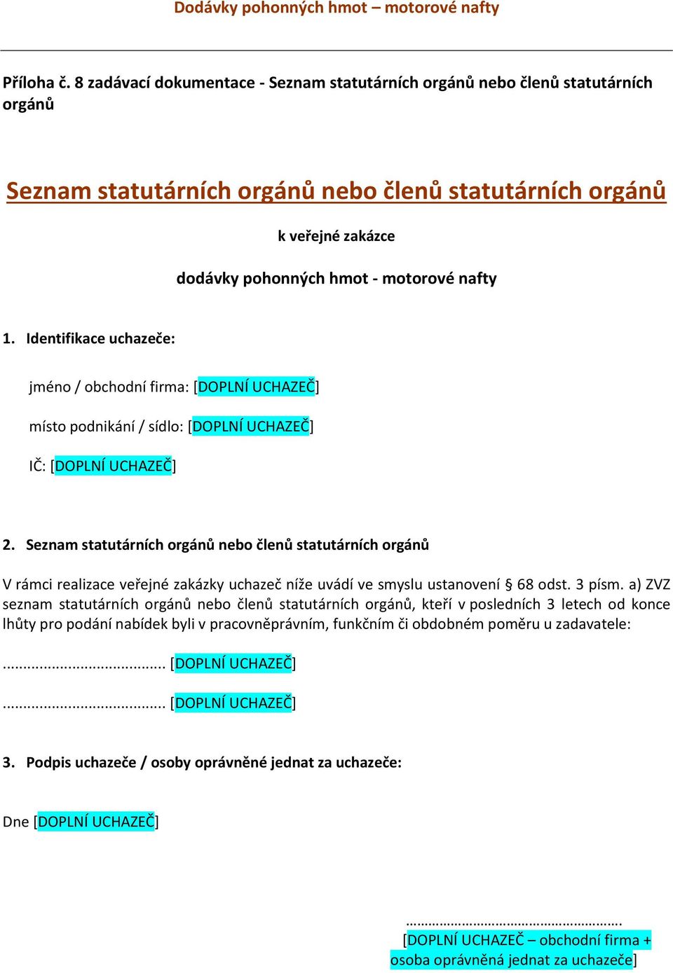 nafty 1. Identifikace uchazeče: jméno / obchodní firma: místo podnikání / sídlo: IČ: 2.