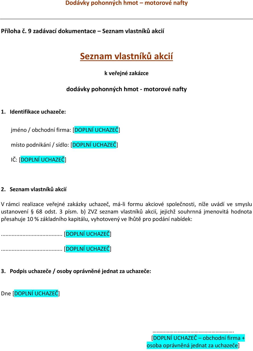 Seznam vlastníků akcií V rámci realizace veřejné zakázky uchazeč, má-li formu akciové společnosti, níže uvádí ve smyslu ustanovení 68 odst. 3 písm.