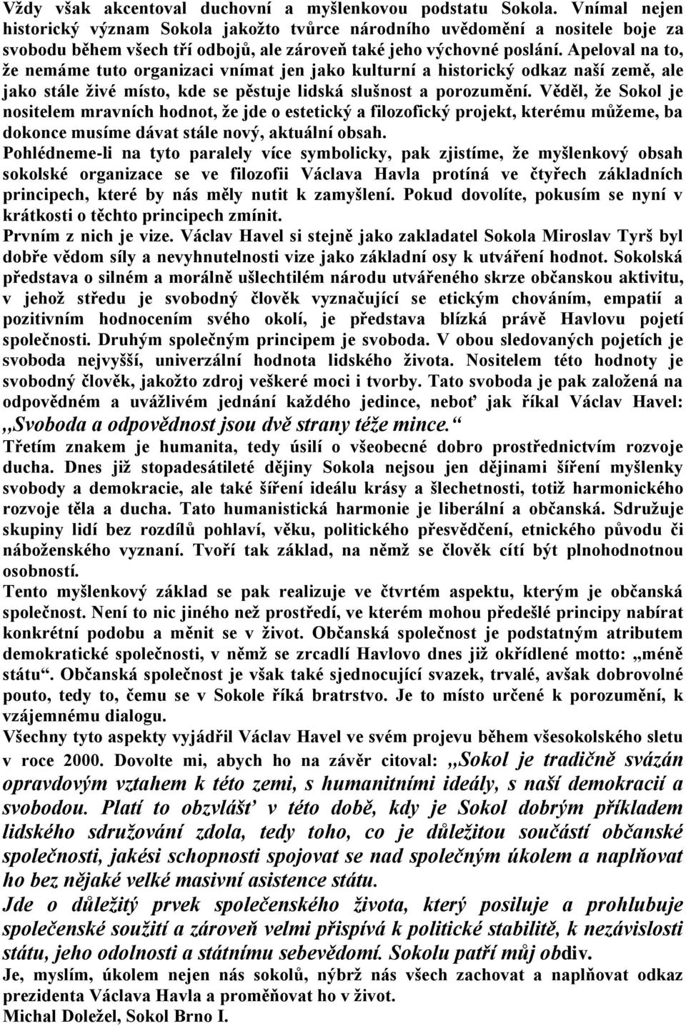 Apeloval na to, že nemáme tuto organizaci vnímat jen jako kulturní a historický odkaz naší země, ale jako stále živé místo, kde se pěstuje lidská slušnost a porozumění.