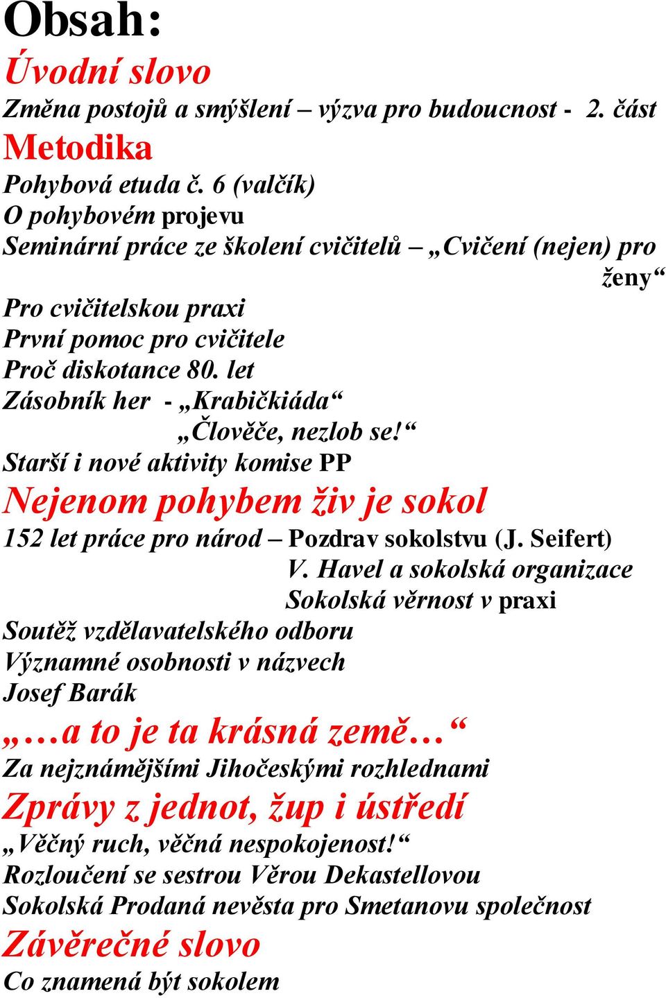 let Zásobník her - Krabičkiáda Člověče, nezlob se! Starší i nové aktivity komise PP Nejenom pohybem živ je sokol 152 let práce pro národ Pozdrav sokolstvu (J. Seifert) V.