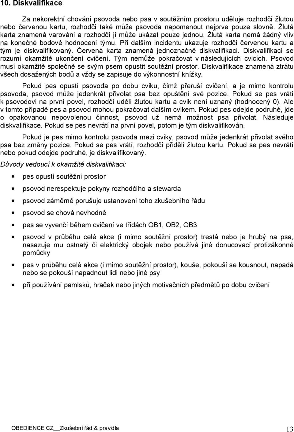 Při dalším incidentu ukazuje rozhodčí červenou kartu a tým je diskvalifikovaný. Červená karta znamená jednoznačně diskvalifikaci. Diskvalifikací se rozumí okamžité ukončení cvičení.